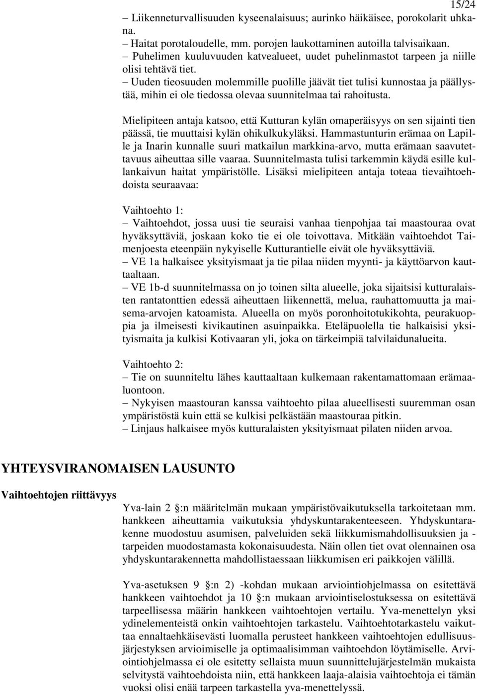 Uuden tieosuuden molemmille puolille jäävät tiet tulisi kunnostaa ja päällystää, mihin ei ole tiedossa olevaa suunnitelmaa tai rahoitusta.