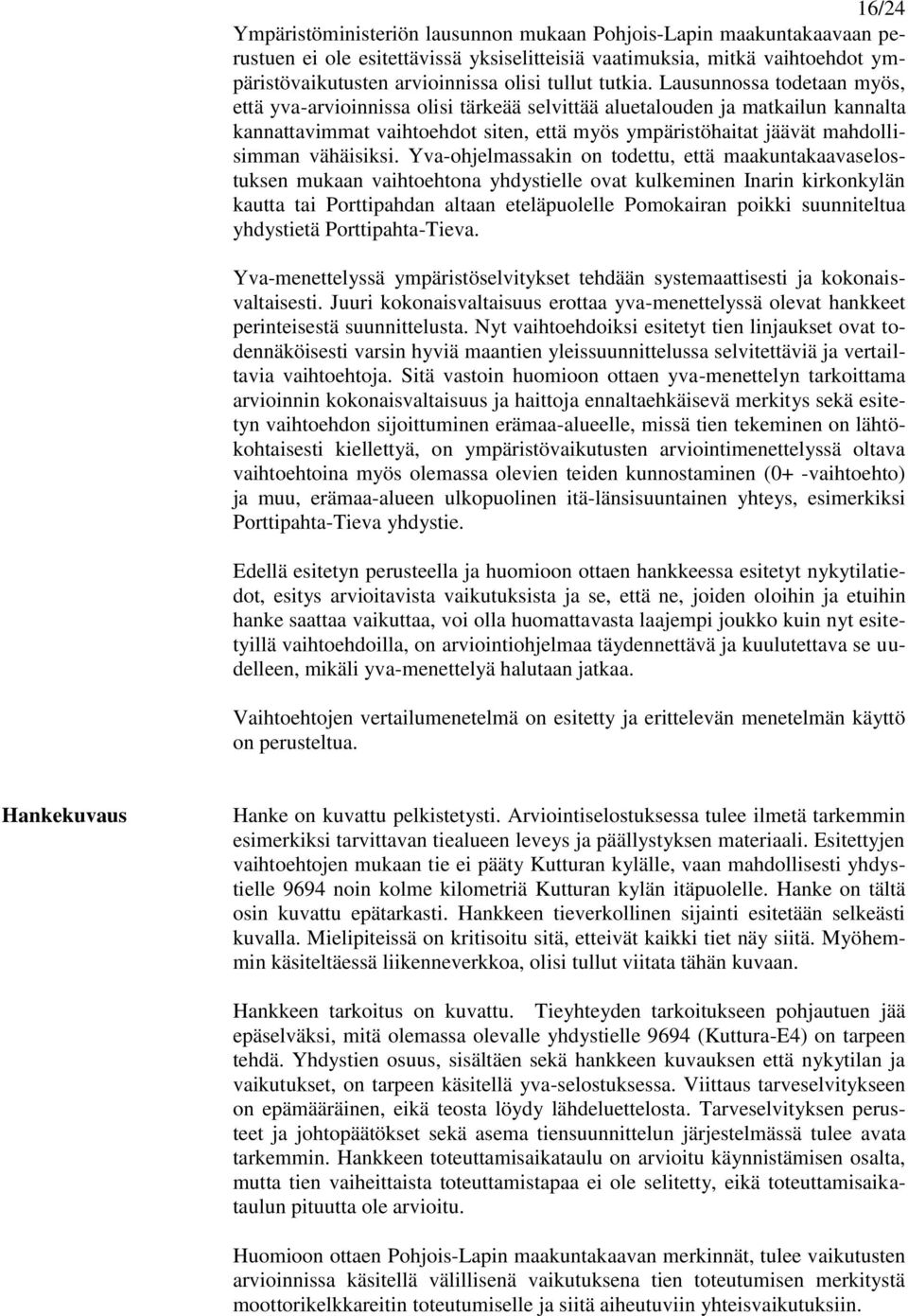 Lausunnossa todetaan myös, että yva-arvioinnissa olisi tärkeää selvittää aluetalouden ja matkailun kannalta kannattavimmat vaihtoehdot siten, että myös ympäristöhaitat jäävät mahdollisimman