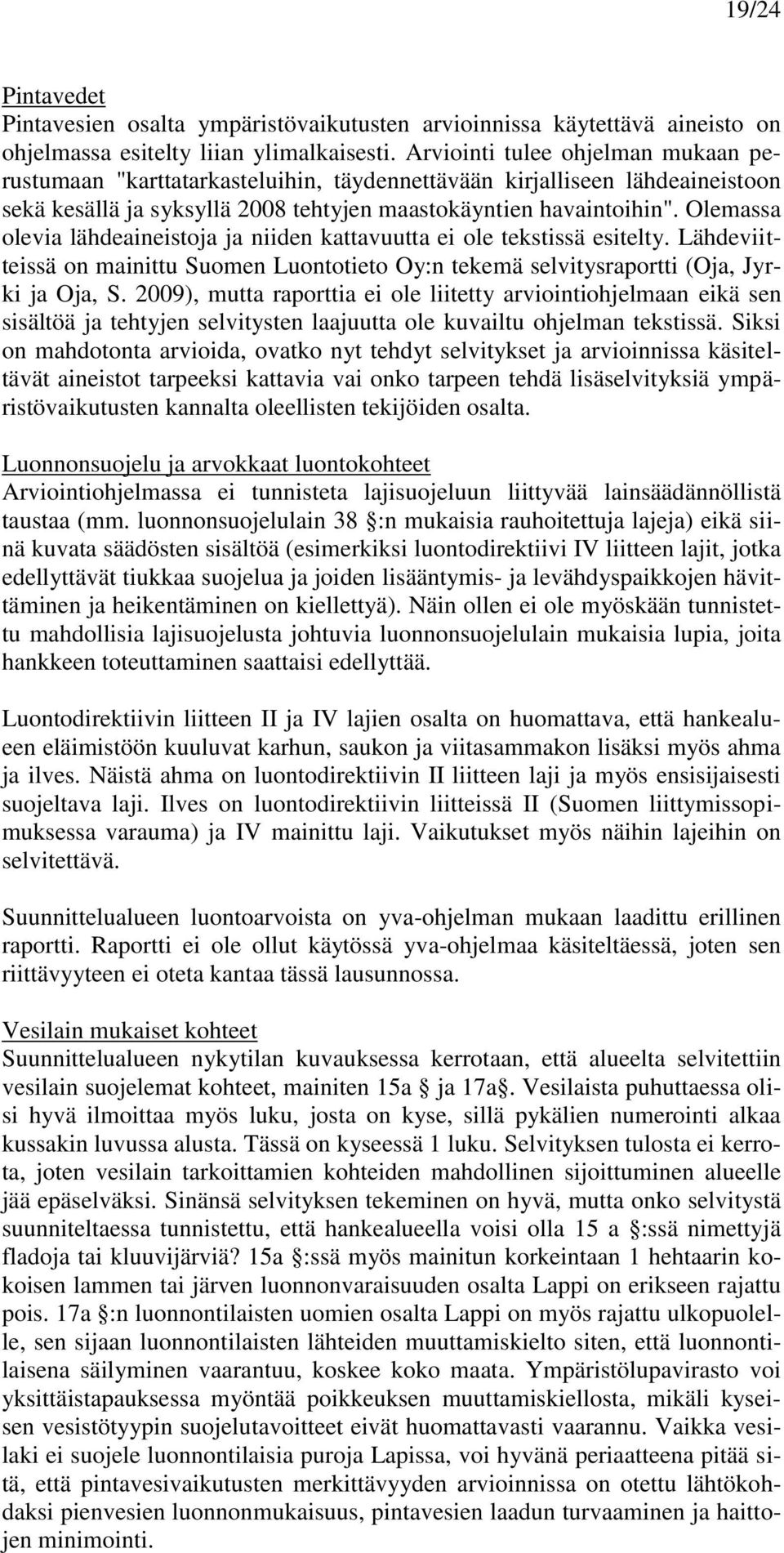 Olemassa olevia lähdeaineistoja ja niiden kattavuutta ei ole tekstissä esitelty. Lähdeviitteissä on mainittu Suomen Luontotieto Oy:n tekemä selvitysraportti (Oja, Jyrki ja Oja, S.