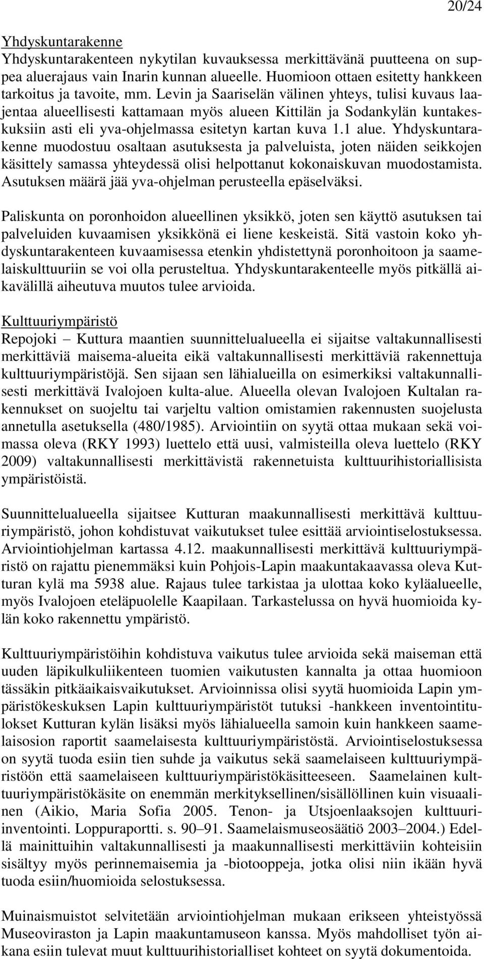 Yhdyskuntarakenne muodostuu osaltaan asutuksesta ja palveluista, joten näiden seikkojen käsittely samassa yhteydessä olisi helpottanut kokonaiskuvan muodostamista.