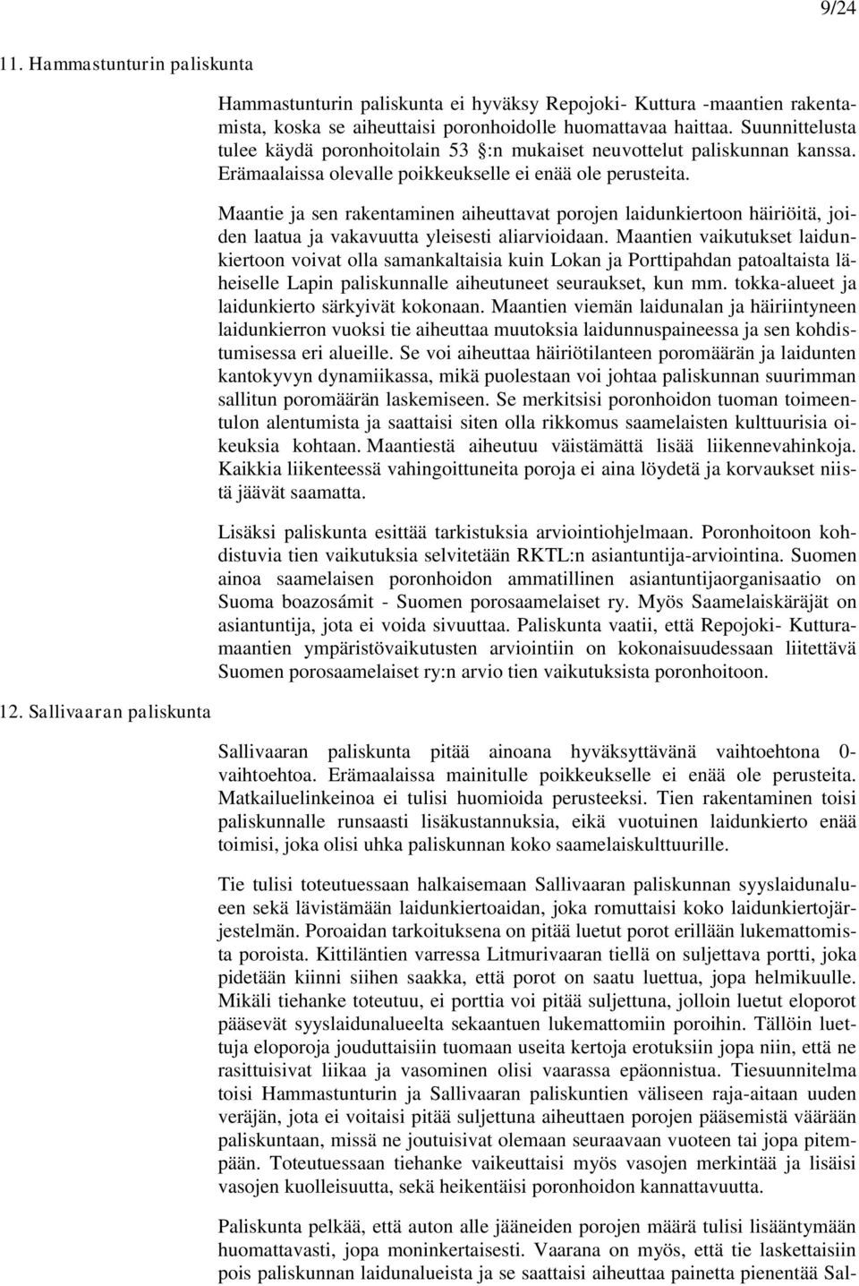 Maantie ja sen rakentaminen aiheuttavat porojen laidunkiertoon häiriöitä, joiden laatua ja vakavuutta yleisesti aliarvioidaan.