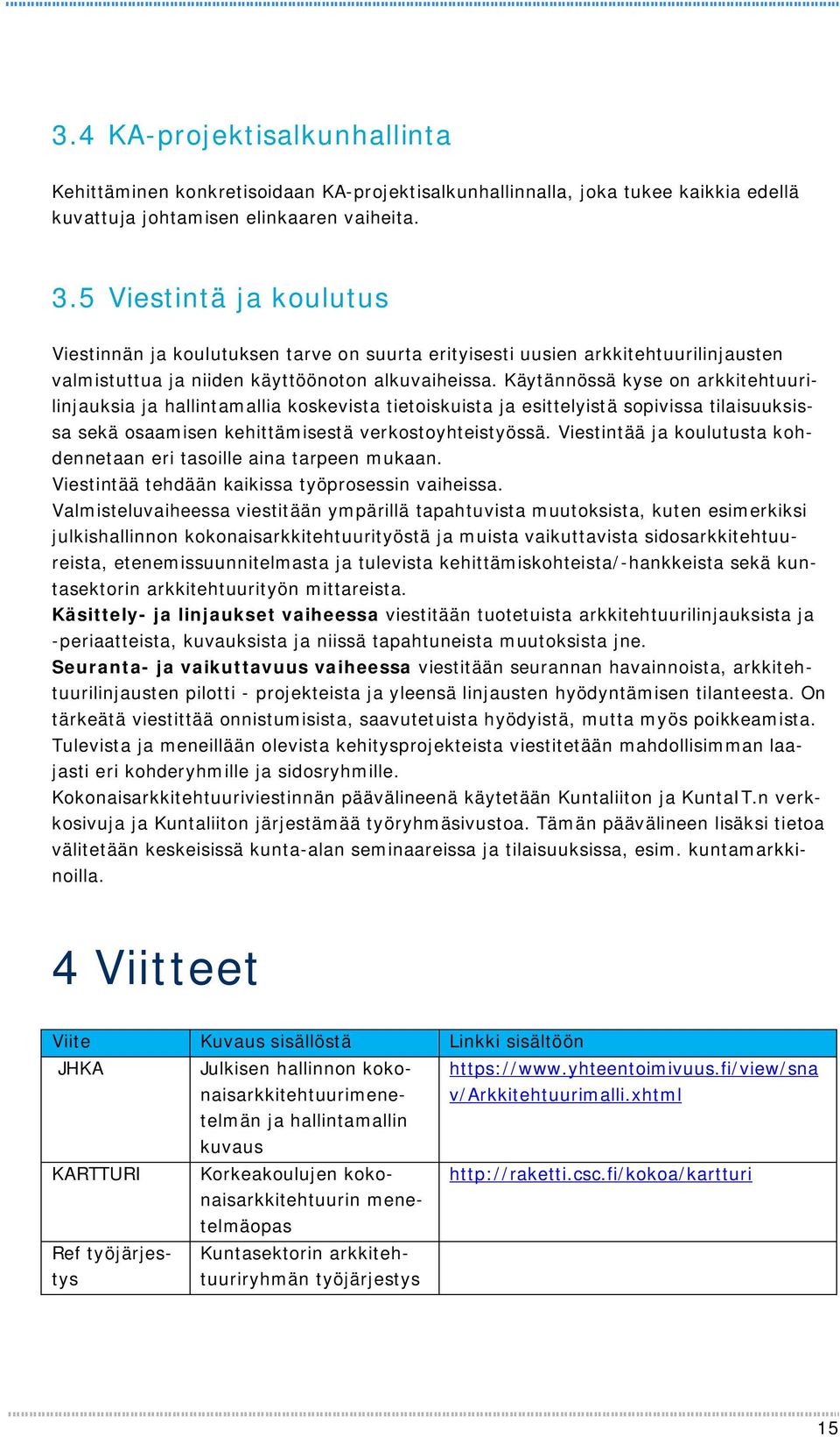 Käytännössä kyse on arkkitehtuurilinjauksia ja hallintamallia koskevista tietoiskuista ja esittelyistä sopivissa tilaisuuksissa sekä osaamisen kehittämisestä verkostoyhteistyössä.