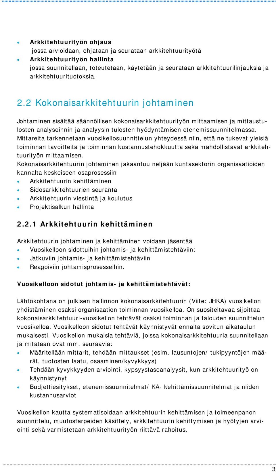 2 Kokonaisarkkitehtuurin johtaminen Johtaminen sisältää säännöllisen kokonaisarkkitehtuurityön mittaamisen ja mittaustulosten analysoinnin ja analyysin tulosten hyödyntämisen etenemissuunnitelmassa.