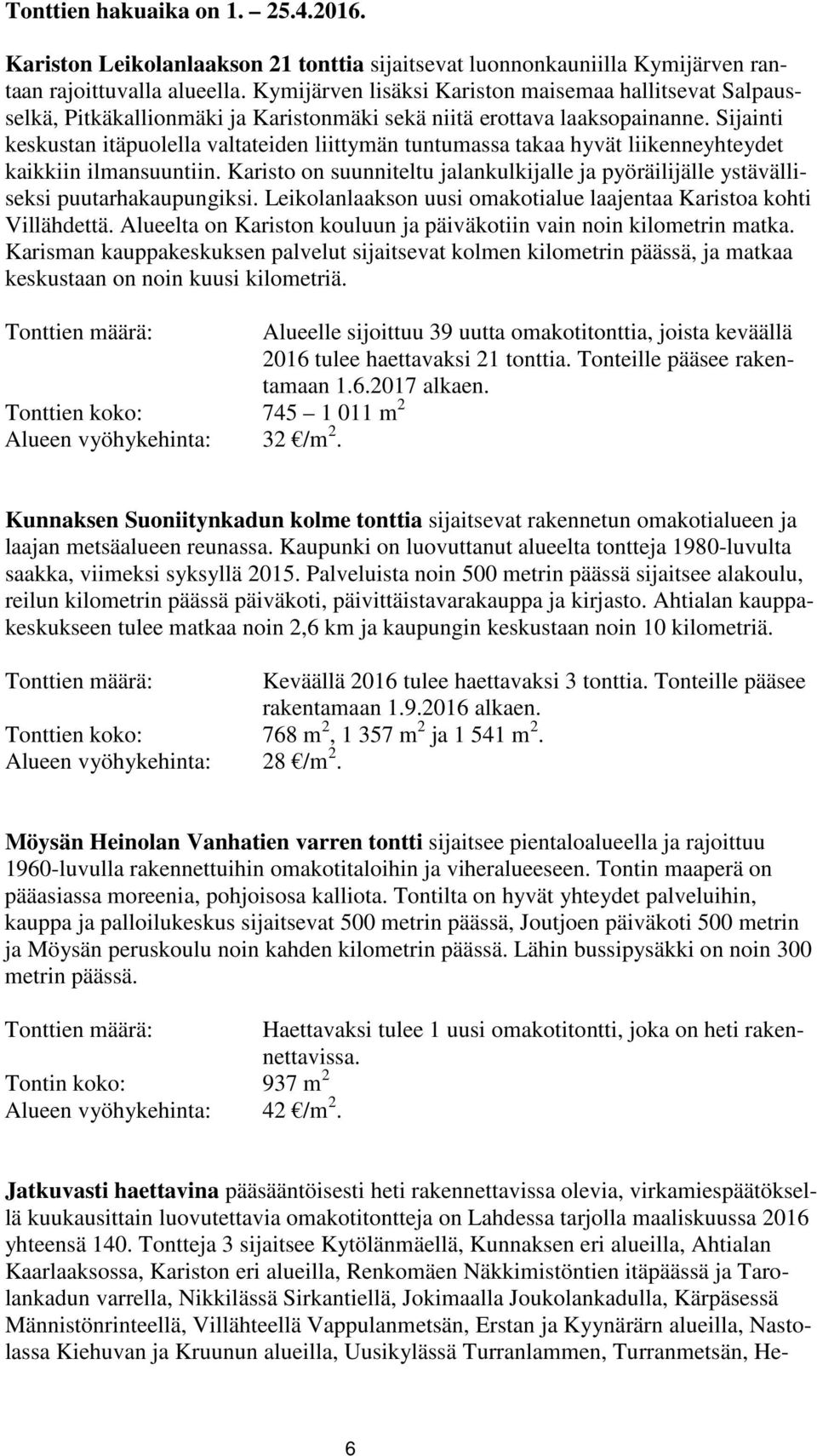 Sijainti keskustan itäpuolella valtateiden liittymän tuntumassa takaa hyvät liikenneyhteydet kaikkiin ilmansuuntiin.