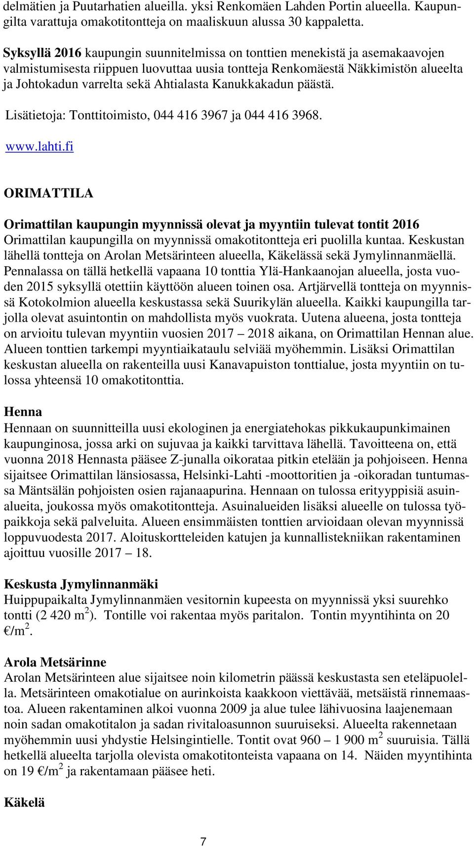 Kanukkakadun päästä. Lisätietoja: Tonttitoimisto, 044 416 3967 ja 044 416 3968. www.lahti.