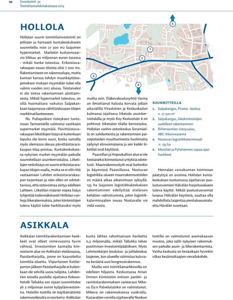 Rakentamiseen on rakennuslupa, mutta kunnan kanssa tehdyn maankäyttösopimuksen mukaan myymälän tulee olla 12 valmis vuoden 2017 alussa. Toistaiseksi ei ole tietoa rakentamisen aloittamisesta.