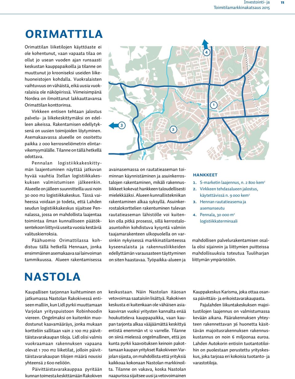 Viimeisimpänä Nordea on ilmoittanut lakkauttavansa Orimattilan konttorinsa. Virkkeen entisen tehtaan jalostus palvelu- ja liikekeskittymäksi on edelleen aikeissa.