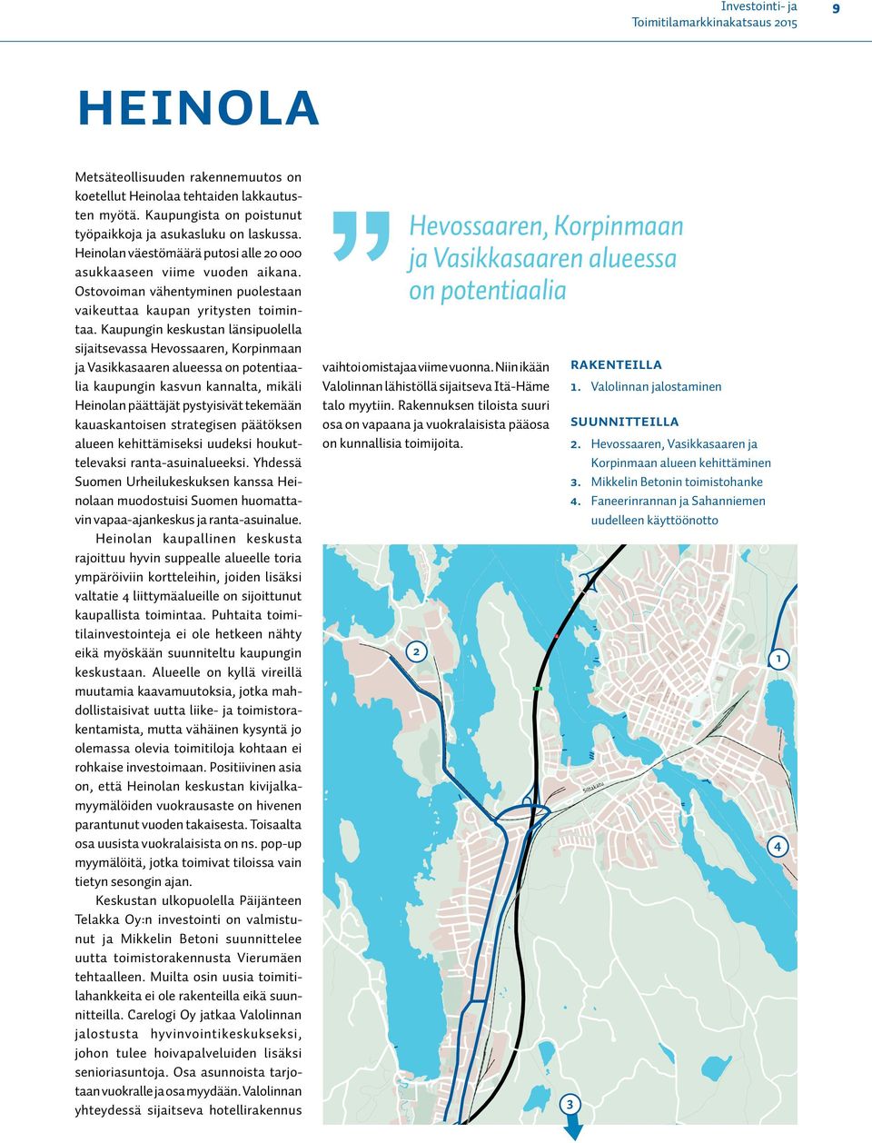 Kaupungin keskustan länsipuolella sijaitsevassa Hevossaaren, Korpinmaan ja Vasikkasaaren alueessa on potentiaalia kaupungin kasvun kannalta, mikäli Heinolan päättäjät pystyisivät tekemään