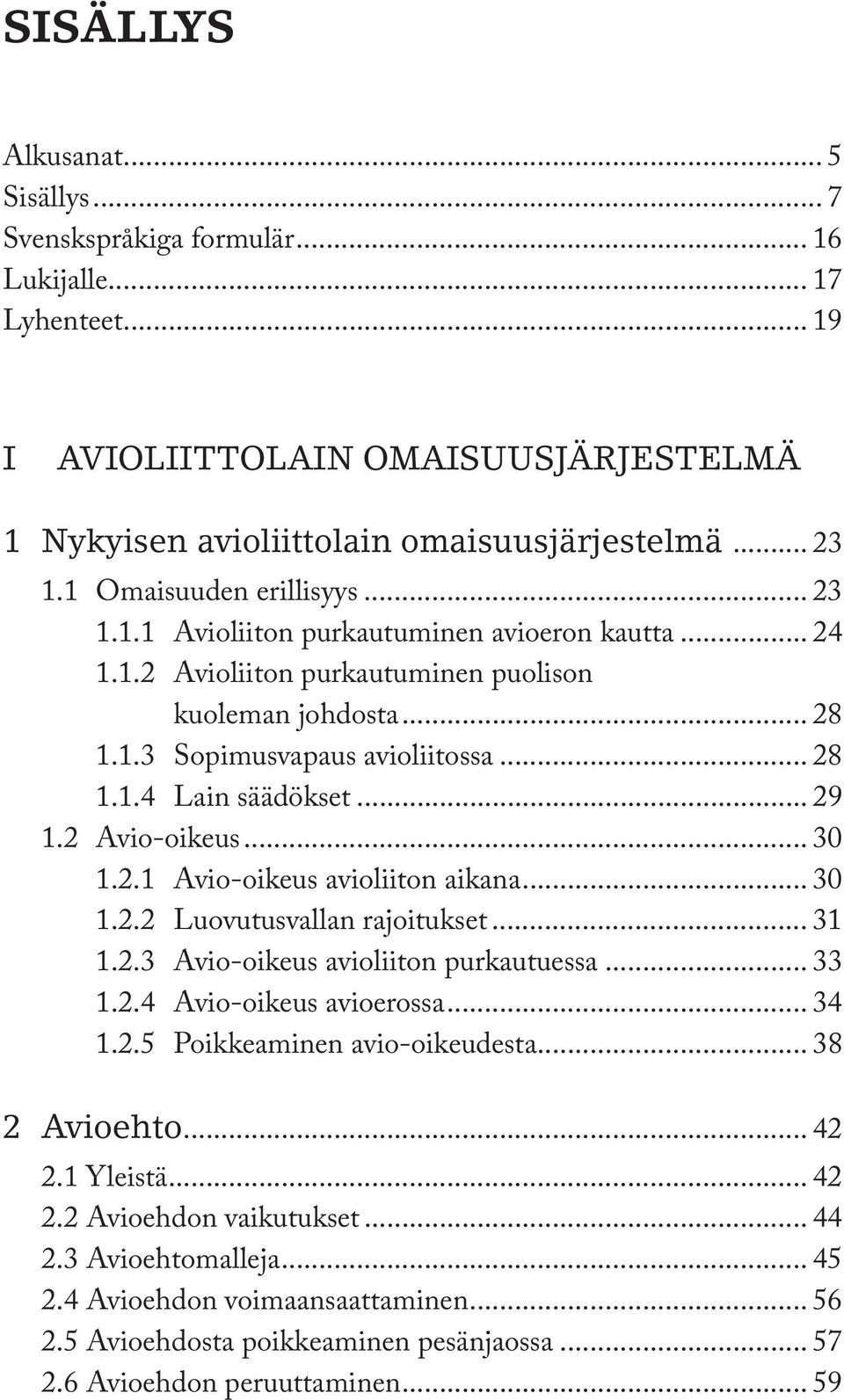 .. 29 1.2 Avio-oikeus... 30 1.2.1 Avio-oikeus avioliiton aikana... 30 1.2.2 Luovutusvallan rajoitukset... 31 1.2.3 Avio-oikeus avioliiton purkautuessa... 33 1.2.4 Avio-oikeus avioerossa... 34 1.2.5 Poikkeaminen avio-oikeudesta.