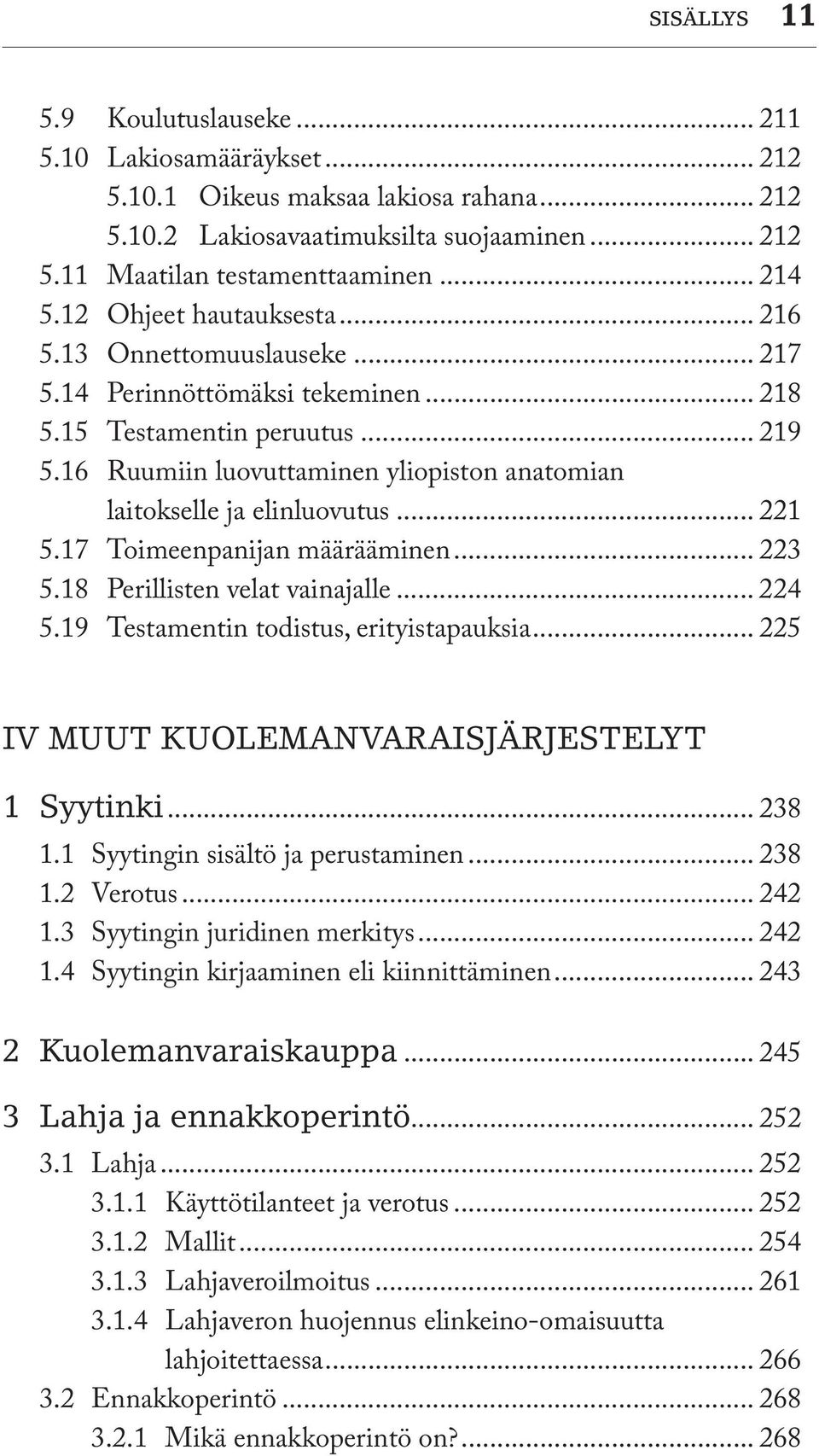 16 Ruumiin luovuttaminen yliopiston anatomian laitokselle ja elinluovutus... 221 5.17 Toimeenpanijan määrääminen... 223 5.18 Perillisten velat vainajalle... 224 5.