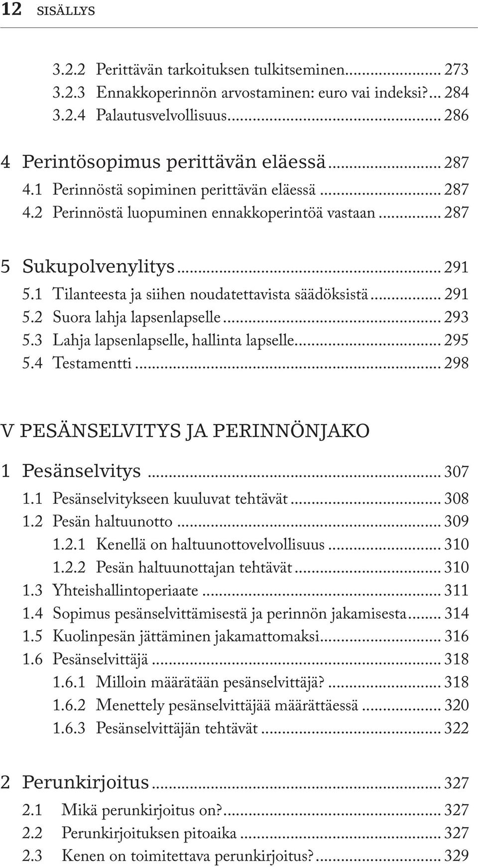 .. 291 5.2 Suora lahja lapsenlapselle... 293 5.3 Lahja lapsenlapselle, hallinta lapselle... 295 5.4 Testamentti... 298 V PESÄNSELVITYS JA PERINNÖNJAKO 1 Pesänselvitys... 307 1.