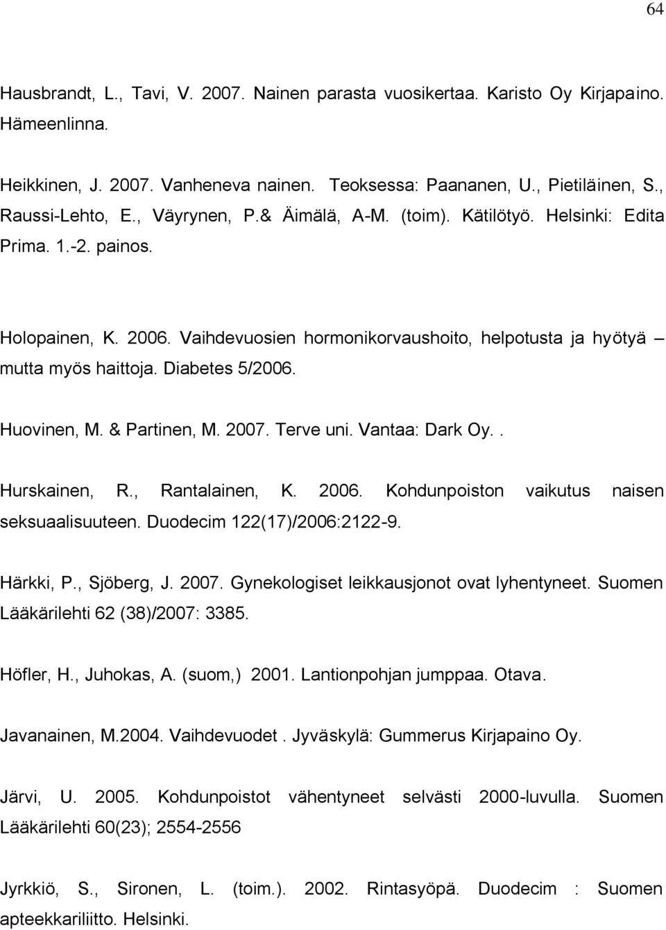 Huovinen, M. & Partinen, M. 2007. Terve uni. Vantaa: Dark Oy.. Hurskainen, R., Rantalainen, K. 2006. Kohdunpoiston vaikutus naisen seksuaalisuuteen. Duodecim 122(17)/2006:2122-9. Härkki, P.