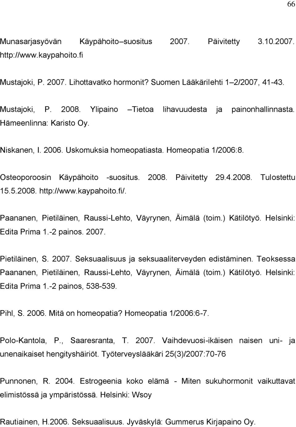 2008. Tulostettu 15.5.2008. http://www.kaypahoito.fi/. Paananen, Pietiläinen, Raussi-Lehto, Väyrynen, Äimälä (toim.) Kätilötyö. Helsinki: Edita Prima 1.-2 painos. 2007.