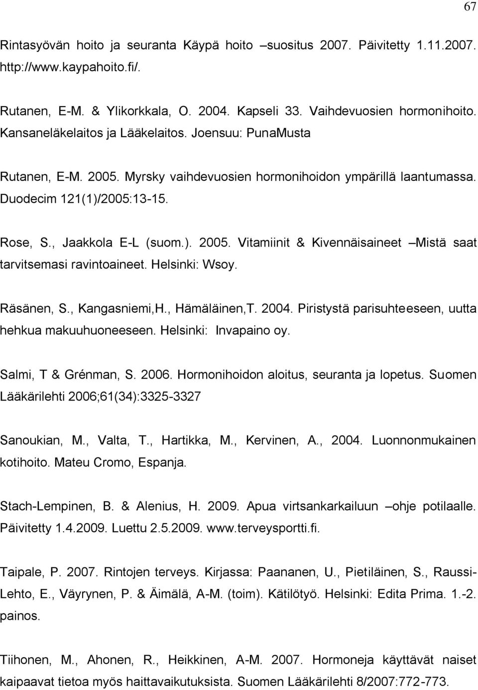 Helsinki: Wsoy. Räsänen, S., Kangasniemi,H., Hämäläinen,T. 2004. Piristystä parisuhteeseen, uutta hehkua makuuhuoneeseen. Helsinki: Invapaino oy. Salmi, T & Grénman, S. 2006.