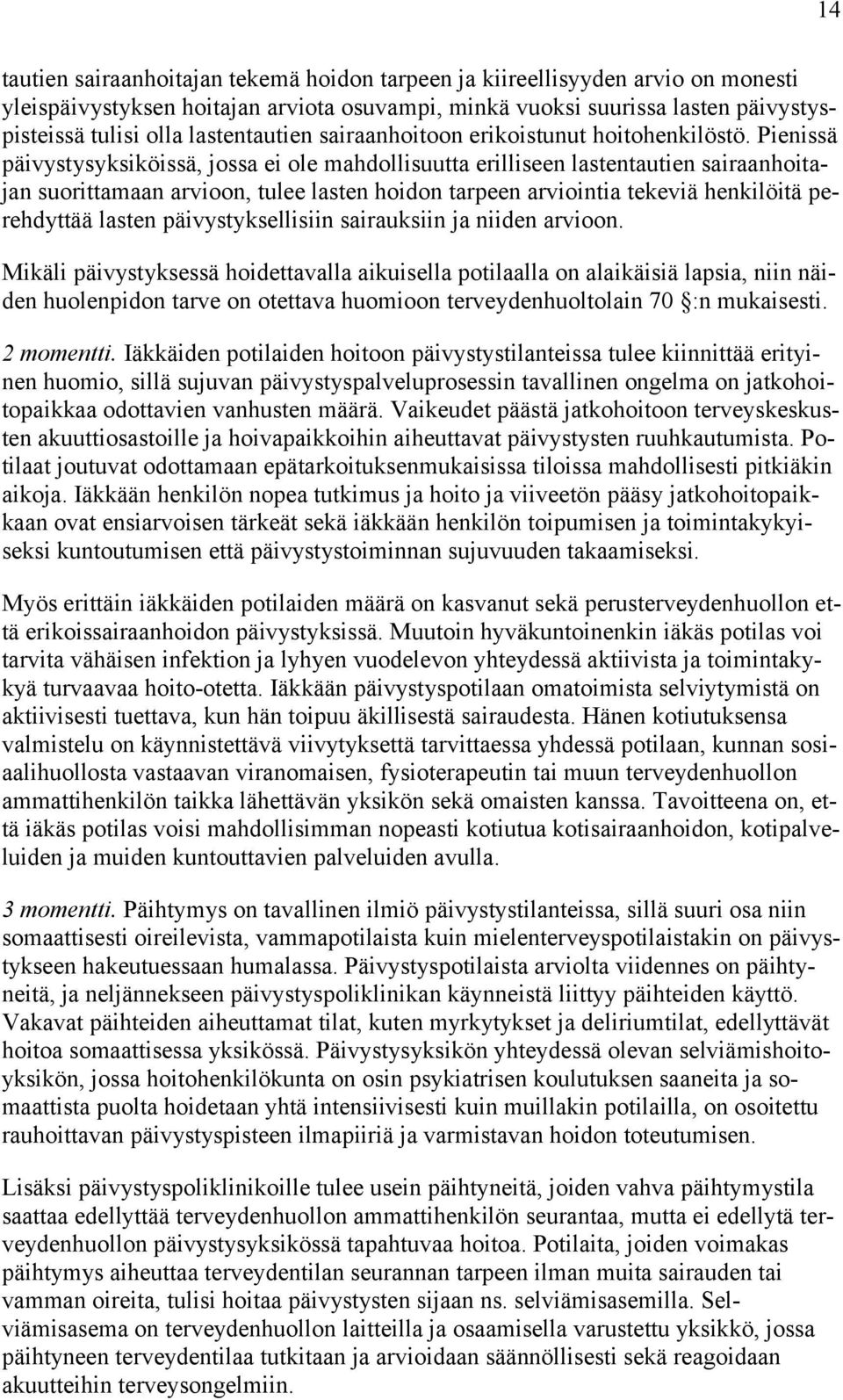 Pienissä päivystysyksiköissä, jossa ei ole mahdollisuutta erilliseen lastentautien sairaanhoitajan suorittamaan arvioon, tulee lasten hoidon tarpeen arviointia tekeviä henkilöitä perehdyttää lasten