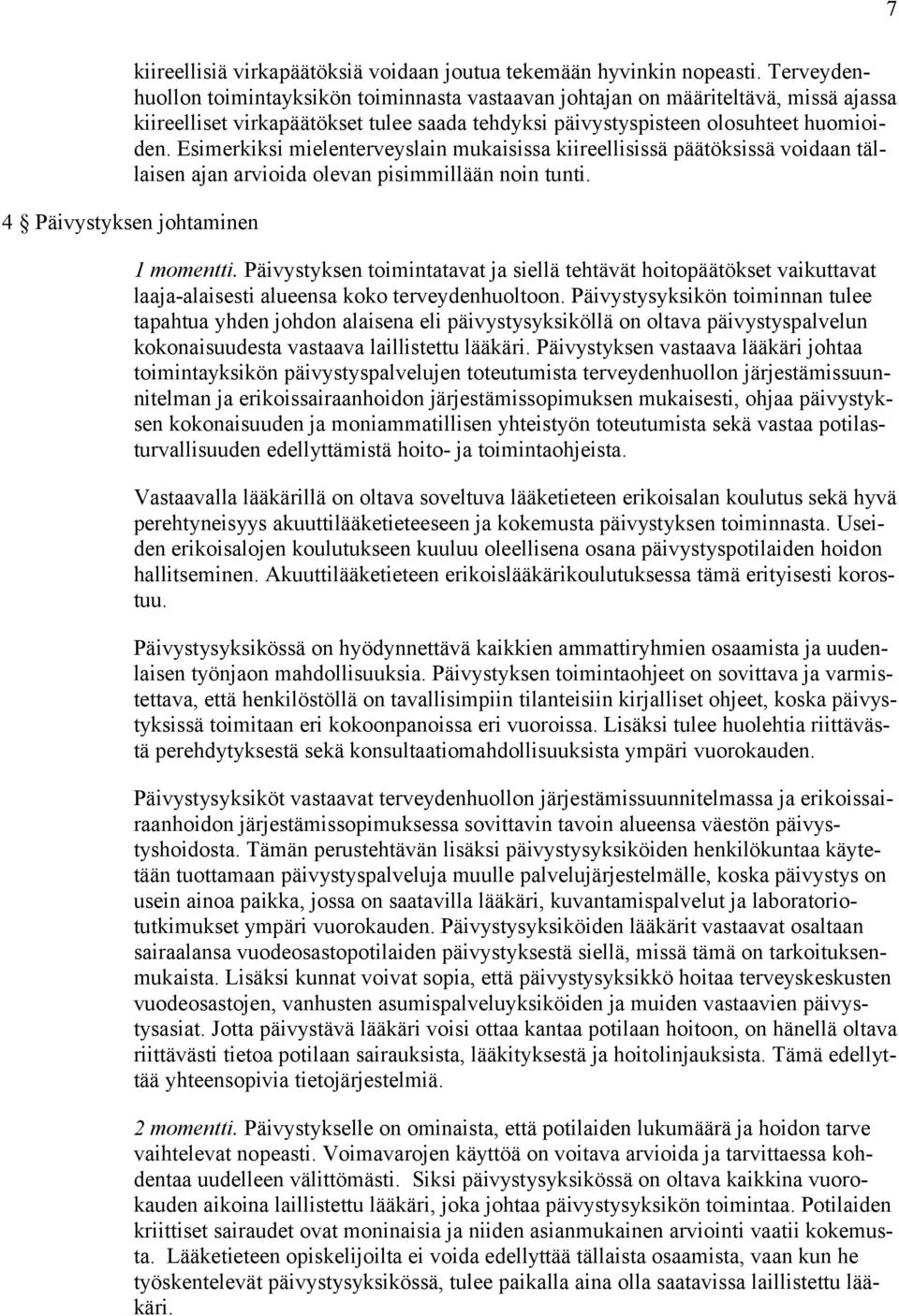 Esimerkiksi mielenterveyslain mukaisissa kiireellisissä päätöksissä voidaan tällaisen ajan arvioida olevan pisimmillään noin tunti. 4 Päivystyksen johtaminen 1 momentti.