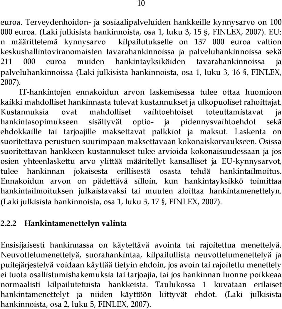 tavarahankinnoissa ja palveluhankinnoissa (Laki julkisista hankinnoista, osa 1, luku 3, 16, FINLEX, 2007).