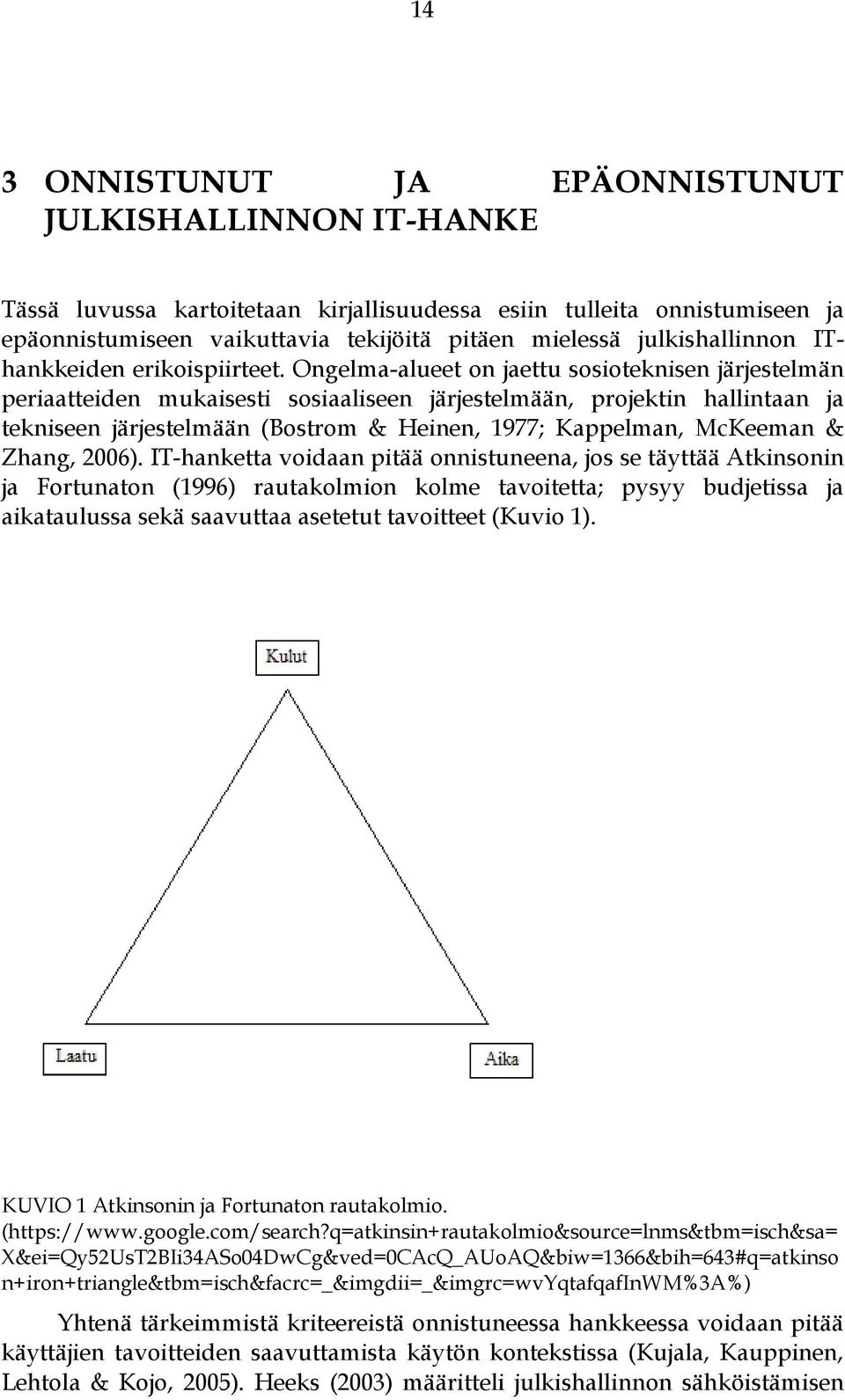 Ongelma-alueet on jaettu sosioteknisen järjestelmän periaatteiden mukaisesti sosiaaliseen järjestelmään, projektin hallintaan ja tekniseen järjestelmään (Bostrom & Heinen, 1977; Kappelman, McKeeman &