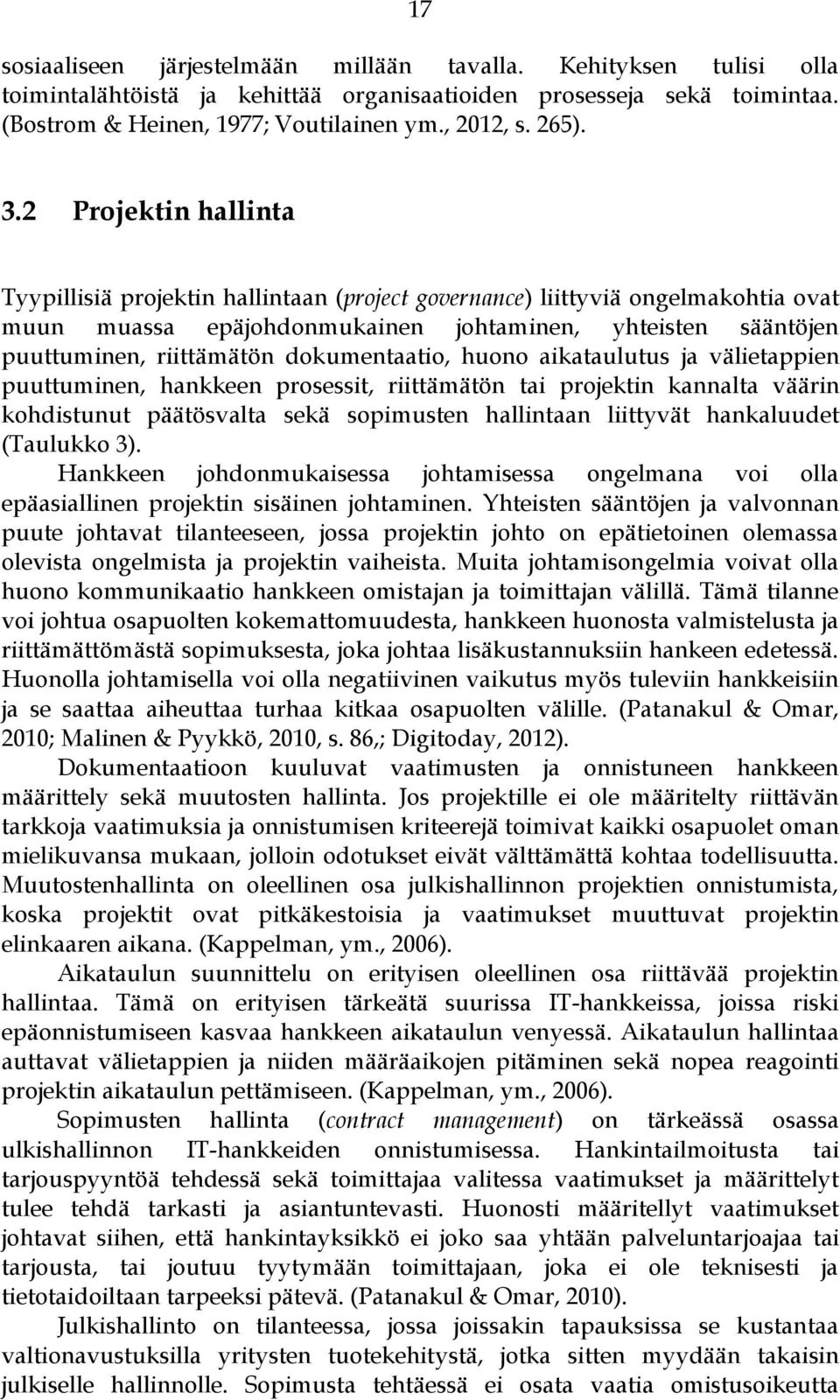 dokumentaatio, huono aikataulutus ja välietappien puuttuminen, hankkeen prosessit, riittämätön tai projektin kannalta väärin kohdistunut päätösvalta sekä sopimusten hallintaan liittyvät hankaluudet