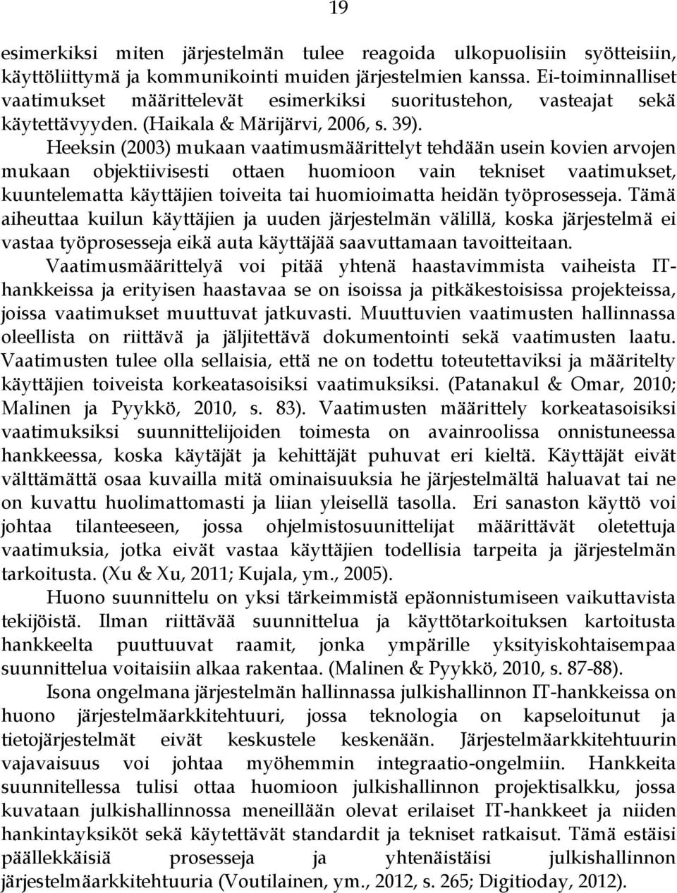 Heeksin (2003) mukaan vaatimusmäärittelyt tehdään usein kovien arvojen mukaan objektiivisesti ottaen huomioon vain tekniset vaatimukset, kuuntelematta käyttäjien toiveita tai huomioimatta heidän