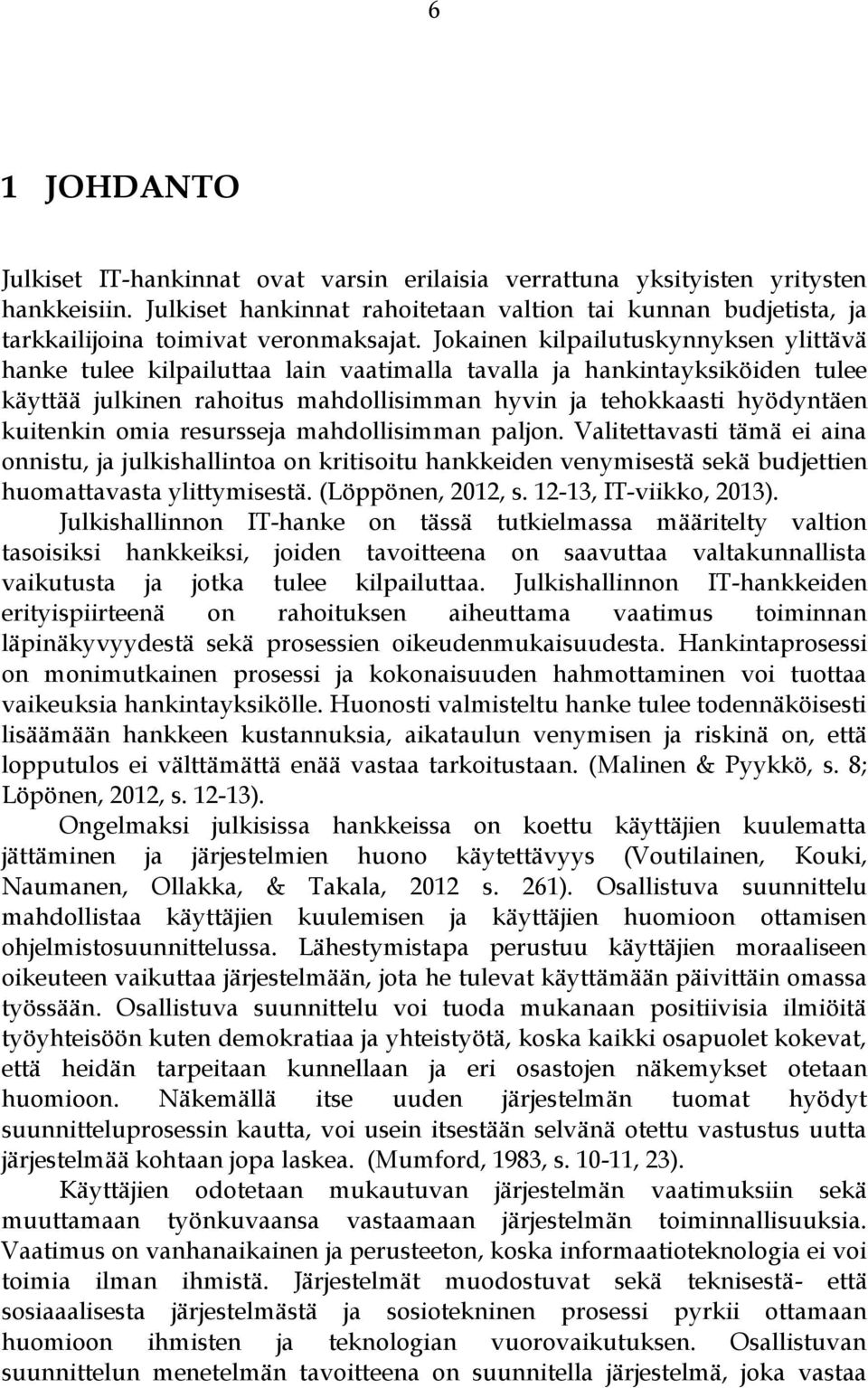 Jokainen kilpailutuskynnyksen ylittävä hanke tulee kilpailuttaa lain vaatimalla tavalla ja hankintayksiköiden tulee käyttää julkinen rahoitus mahdollisimman hyvin ja tehokkaasti hyödyntäen kuitenkin