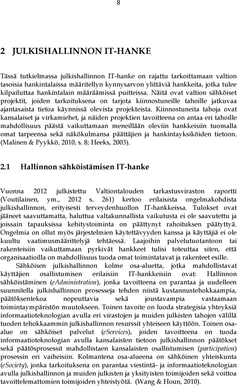 Kiinnostuneita tahoja ovat kansalaiset ja virkamiehet, ja näiden projektien tavoitteena on antaa eri tahoille mahdollisuus päästä vaikuttamaan meneillään oleviin hankkeisiin tuomalla omat tarpeensa