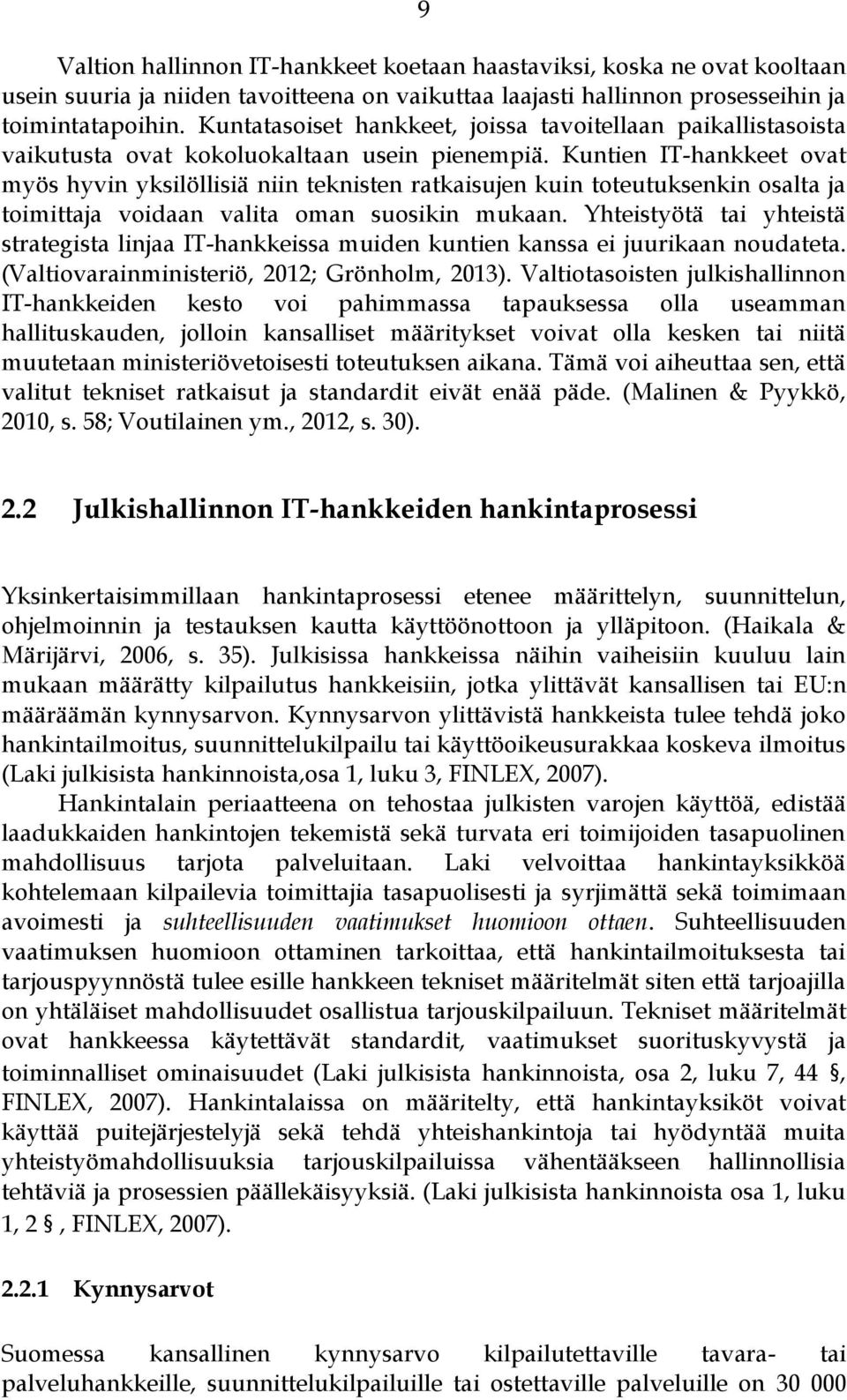 Kuntien IT-hankkeet ovat myös hyvin yksilöllisiä niin teknisten ratkaisujen kuin toteutuksenkin osalta ja toimittaja voidaan valita oman suosikin mukaan.