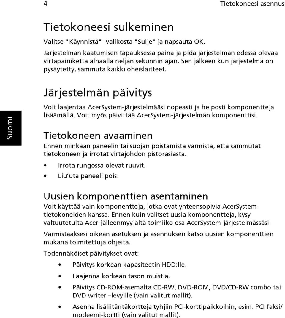 Järjestelmän päivitys Voit laajentaa AcerSystem-järjestelmääsi nopeasti ja helposti komponentteja lisäämällä. Voit myös päivittää AcerSystem-järjestelmän komponenttisi.