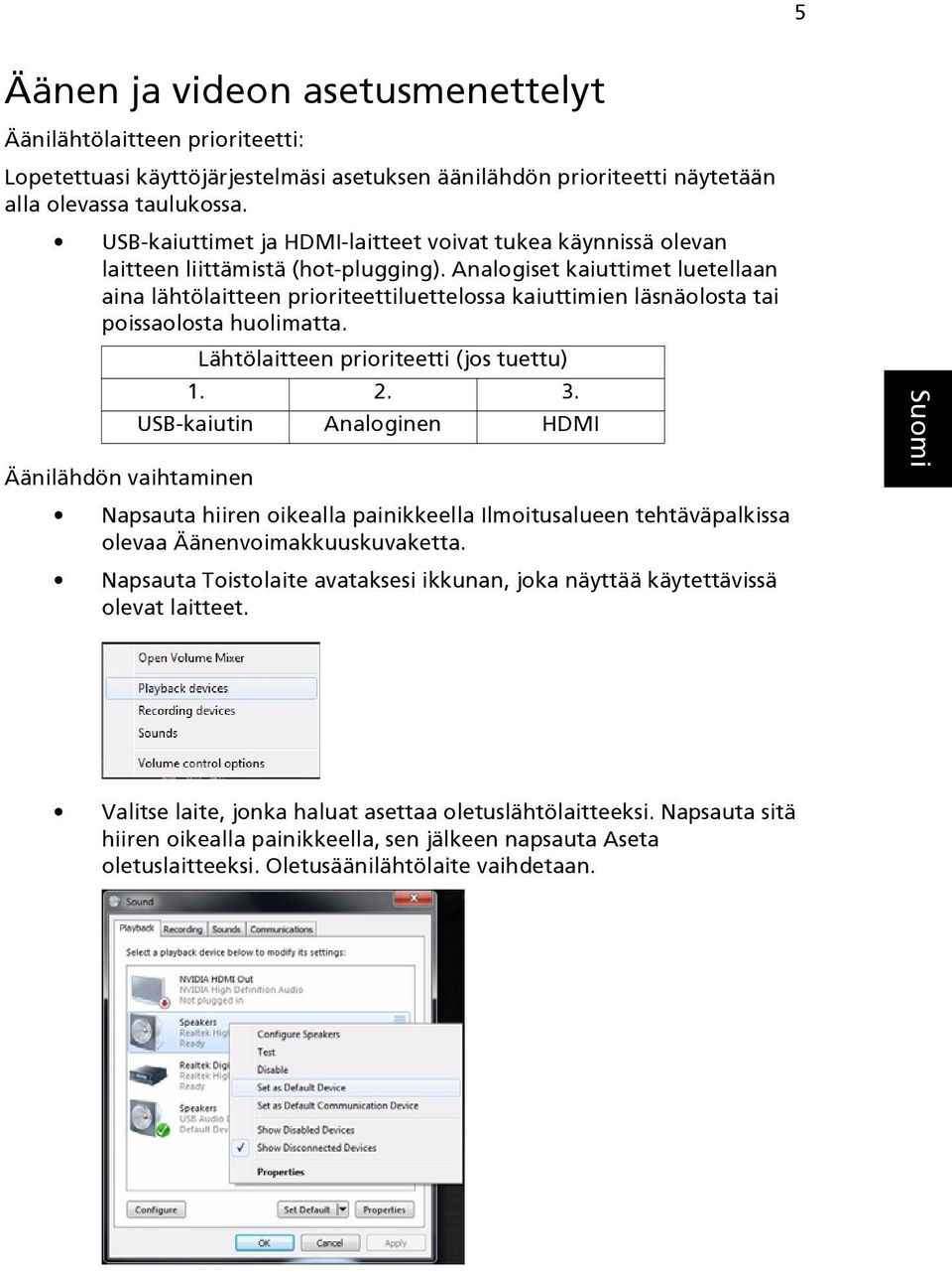 Analogiset kaiuttimet luetellaan aina lähtölaitteen prioriteettiluettelossa kaiuttimien läsnäolosta tai poissaolosta huolimatta. Lähtölaitteen prioriteetti (jos tuettu) 1. 2. 3.