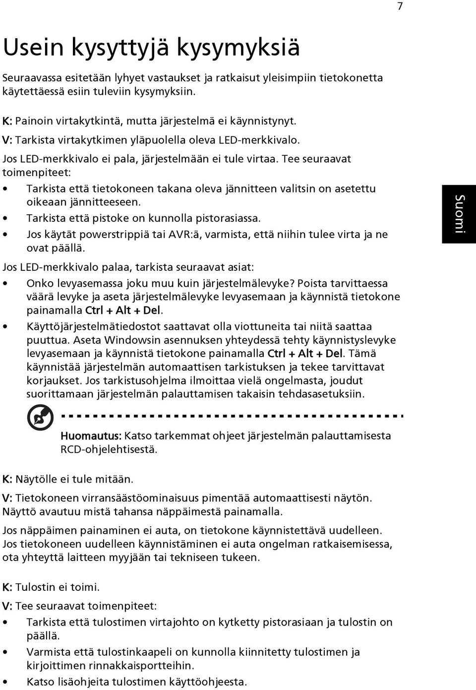 Tee seuraavat toimenpiteet: Tarkista että tietokoneen takana oleva jännitteen valitsin on asetettu oikeaan jännitteeseen. Tarkista että pistoke on kunnolla pistorasiassa.