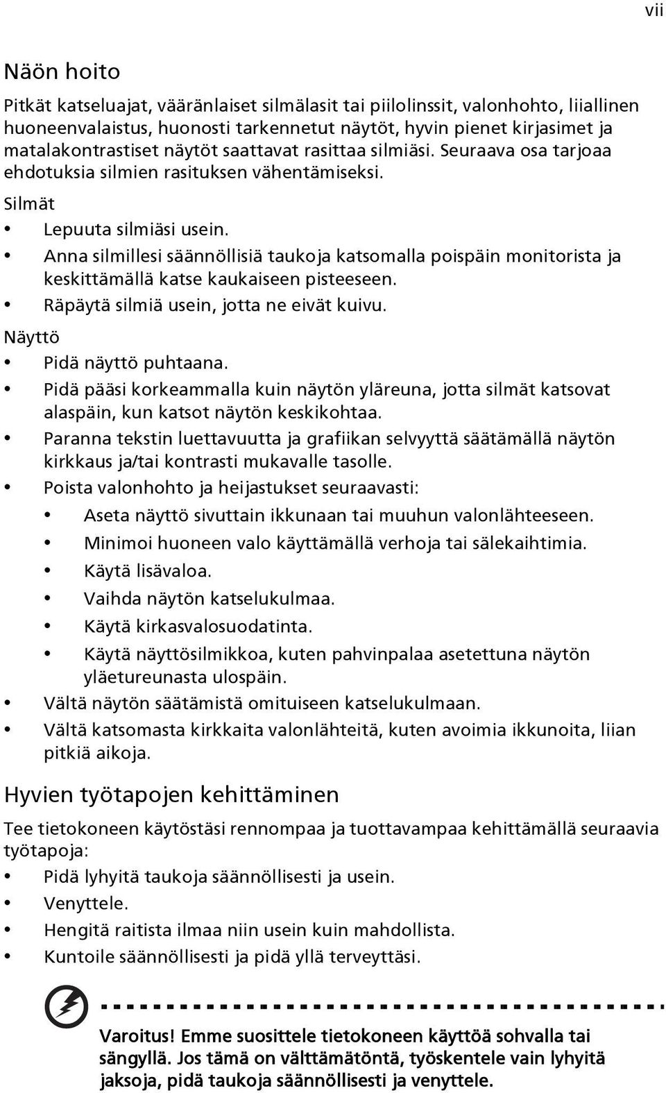 Anna silmillesi säännöllisiä taukoja katsomalla poispäin monitorista ja keskittämällä katse kaukaiseen pisteeseen. Räpäytä silmiä usein, jotta ne eivät kuivu. Näyttö Pidä näyttö puhtaana.