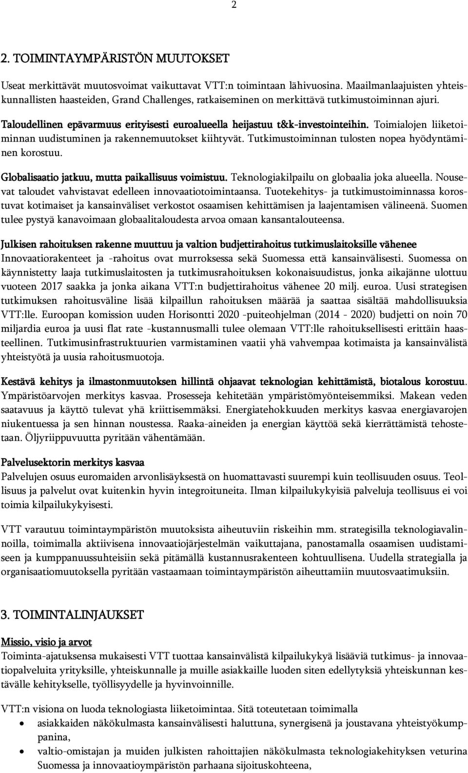 Taloudellinen epävarmuus erityisesti euroalueella heijastuu t&k-investointeihin. Toimialojen liiketoiminnan uudistuminen ja rakennemuutokset kiihtyvät.