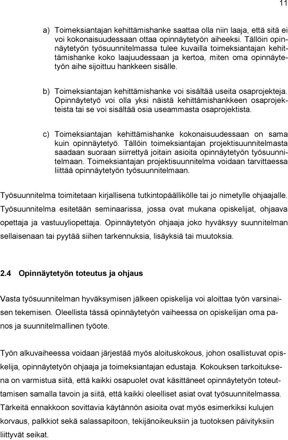 b) Toimeksiantajan kehittämishanke voi sisältää useita osaprojekteja. Opinnäytetyö voi olla yksi näistä kehittämishankkeen osaprojekteista tai se voi sisältää osia useammasta osaprojektista.