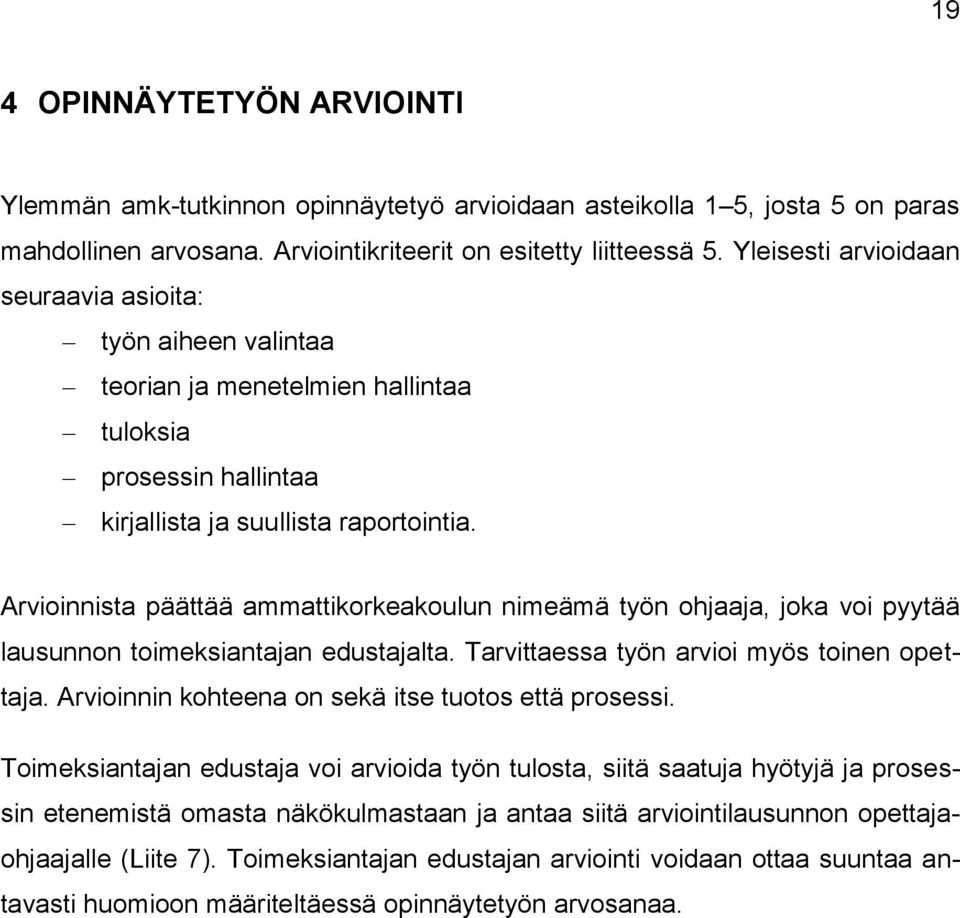 Arvioinnista päättää ammattikorkeakoulun nimeämä työn ohjaaja, joka voi pyytää lausunnon toimeksiantajan edustajalta. Tarvittaessa työn arvioi myös toinen opettaja.