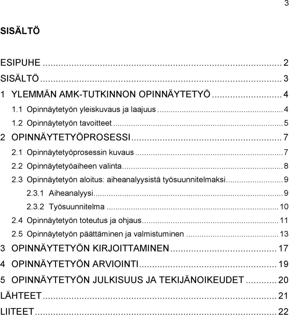 3 Opinnäytetyön aloitus: aiheanalyysistä työsuunnitelmaksi... 9 2.3.1 Aiheanalyysi... 9 2.3.2 Työsuunnitelma... 10 2.4 Opinnäytetyön toteutus ja ohjaus.