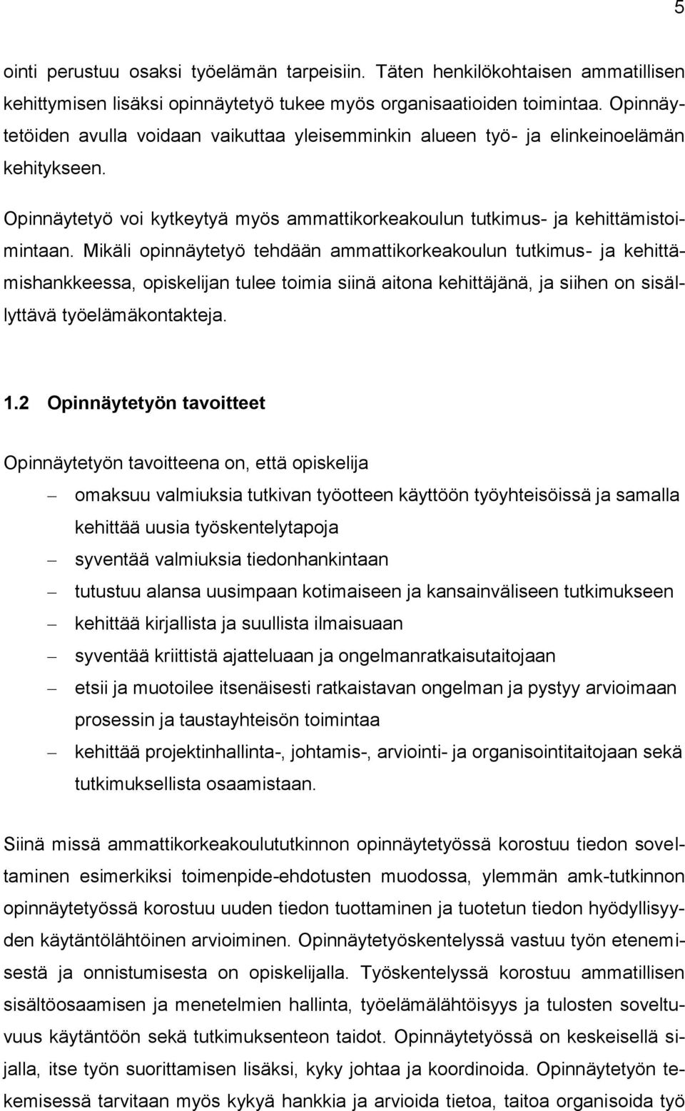 Mikäli opinnäytetyö tehdään ammattikorkeakoulun tutkimus- ja kehittämishankkeessa, opiskelijan tulee toimia siinä aitona kehittäjänä, ja siihen on sisällyttävä työelämäkontakteja. 1.