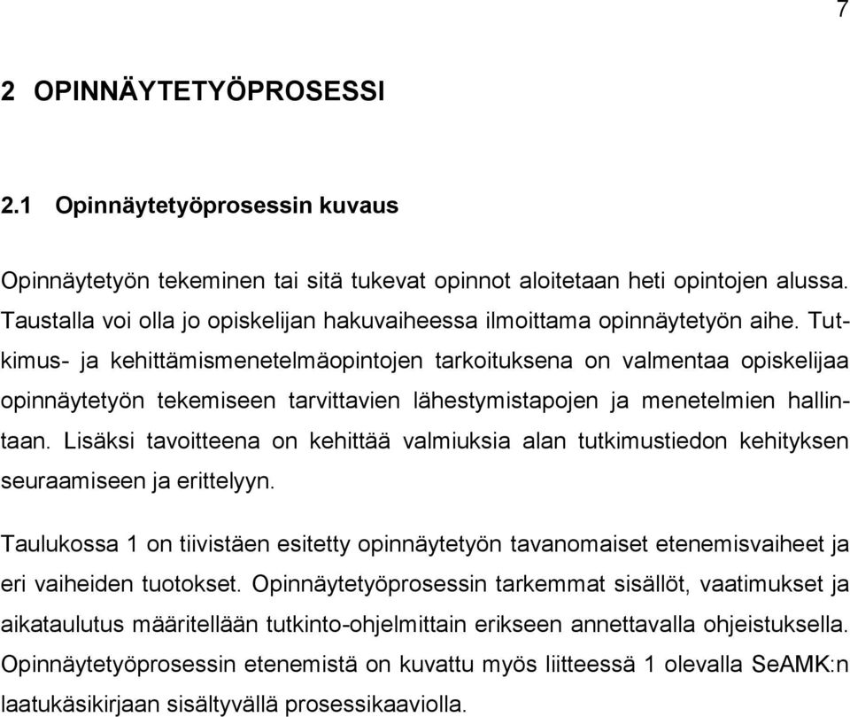Tutkimus- ja kehittämismenetelmäopintojen tarkoituksena on valmentaa opiskelijaa opinnäytetyön tekemiseen tarvittavien lähestymistapojen ja menetelmien hallintaan.