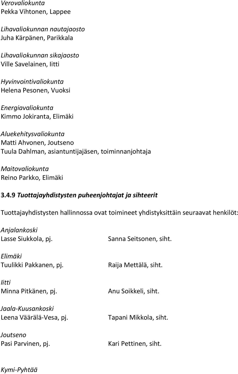 9 Tuottajayhdistysten puheenjohtajat ja sihteerit Tuottajayhdistysten hallinnossa ovat toimineet yhdistyksittäin seuraavat henkilöt: Anjalankoski Lasse Siukkola, pj.