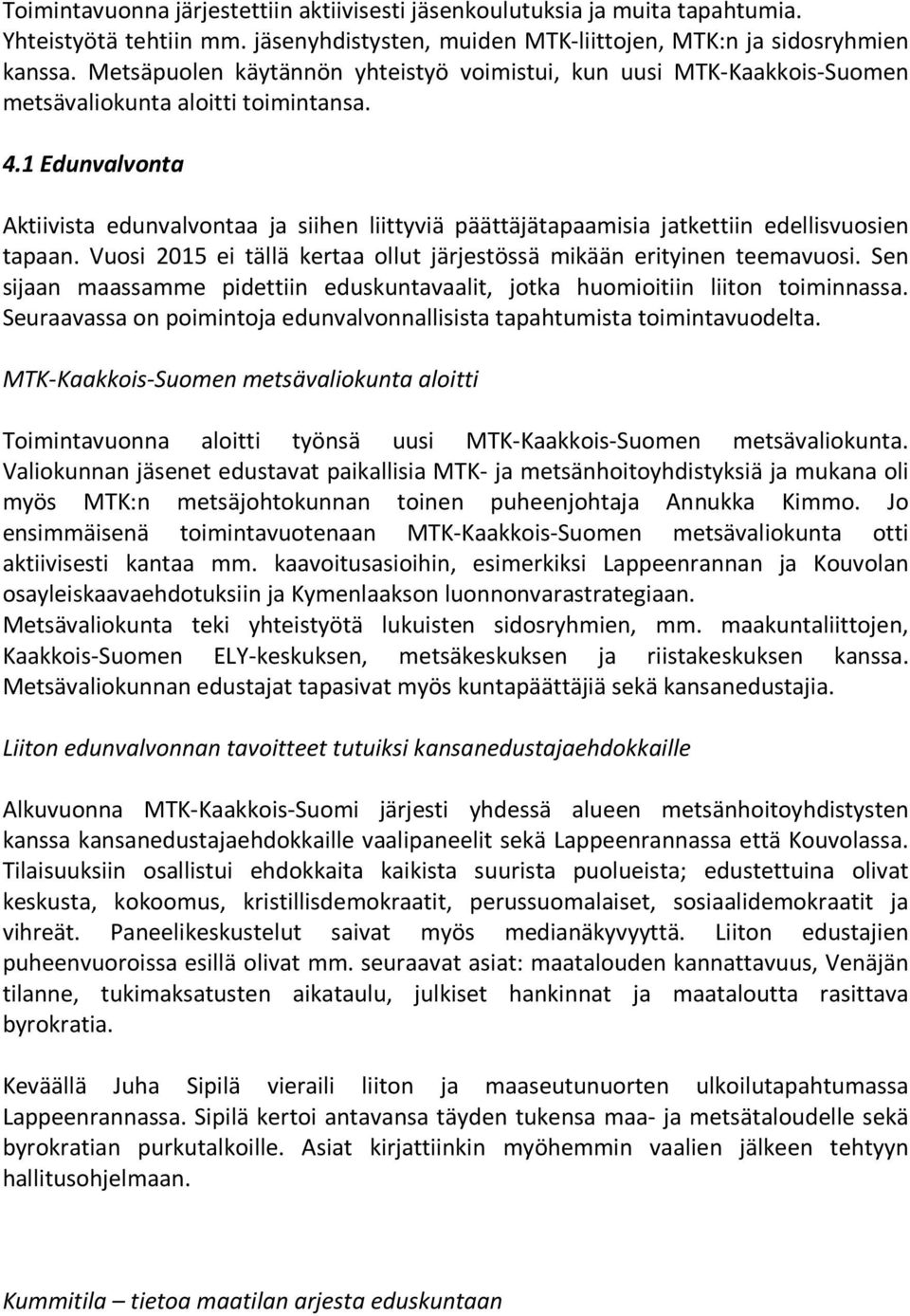 1 Edunvalvonta Aktiivista edunvalvontaa ja siihen liittyviä päättäjätapaamisia jatkettiin edellisvuosien tapaan. Vuosi 2015 ei tällä kertaa ollut järjestössä mikään erityinen teemavuosi.