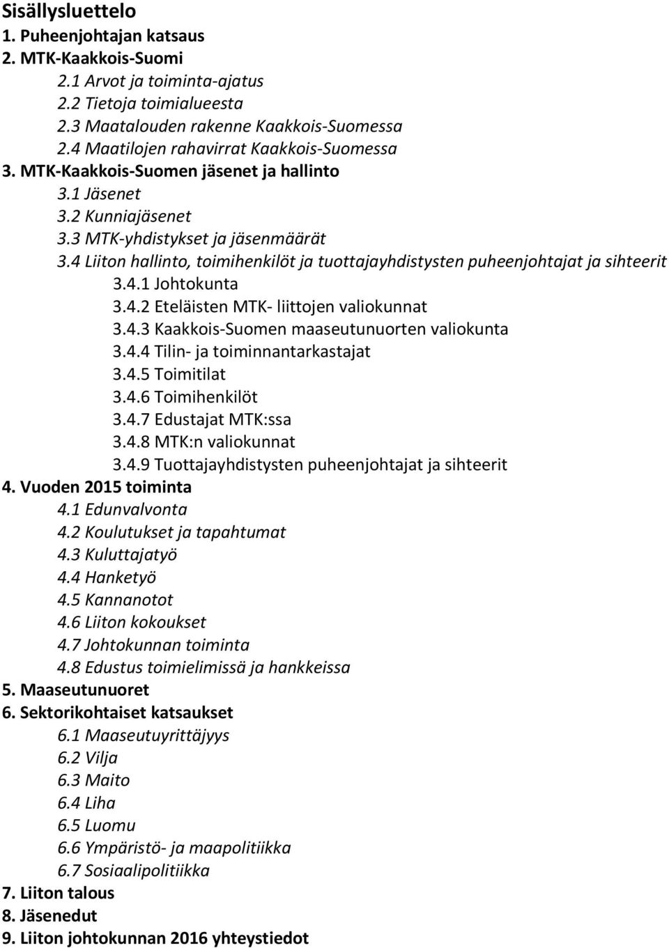 4 Liiton hallinto, toimihenkilöt ja tuottajayhdistysten puheenjohtajat ja sihteerit 3.4.1 Johtokunta 3.4.2 Eteläisten MTK- liittojen valiokunnat 3.4.3 Kaakkois-Suomen maaseutunuorten valiokunta 3.4.4 Tilin- ja toiminnantarkastajat 3.