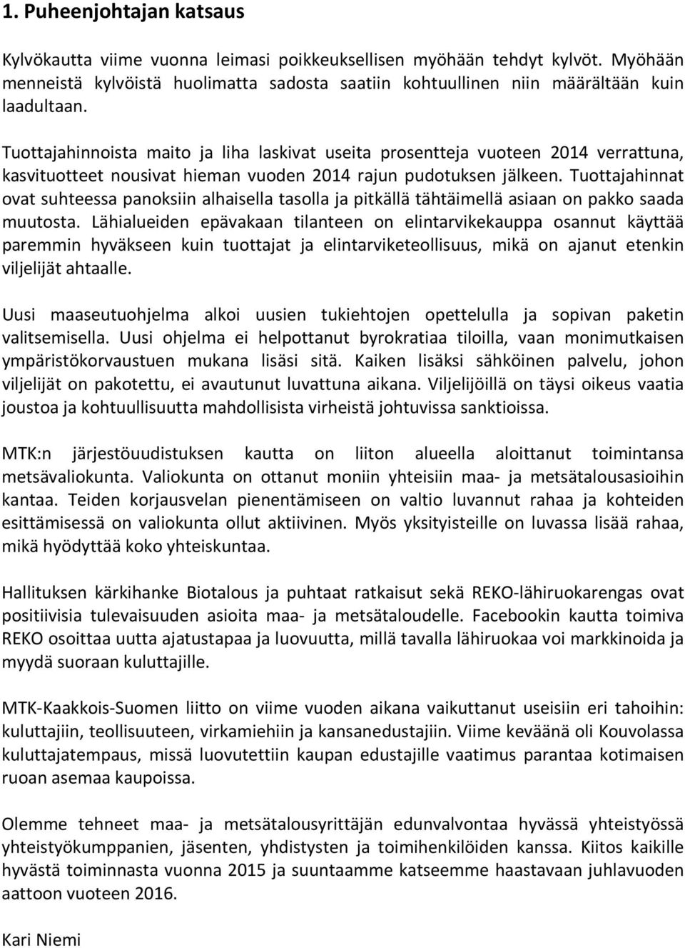 Tuottajahinnat ovat suhteessa panoksiin alhaisella tasolla ja pitkällä tähtäimellä asiaan on pakko saada muutosta.