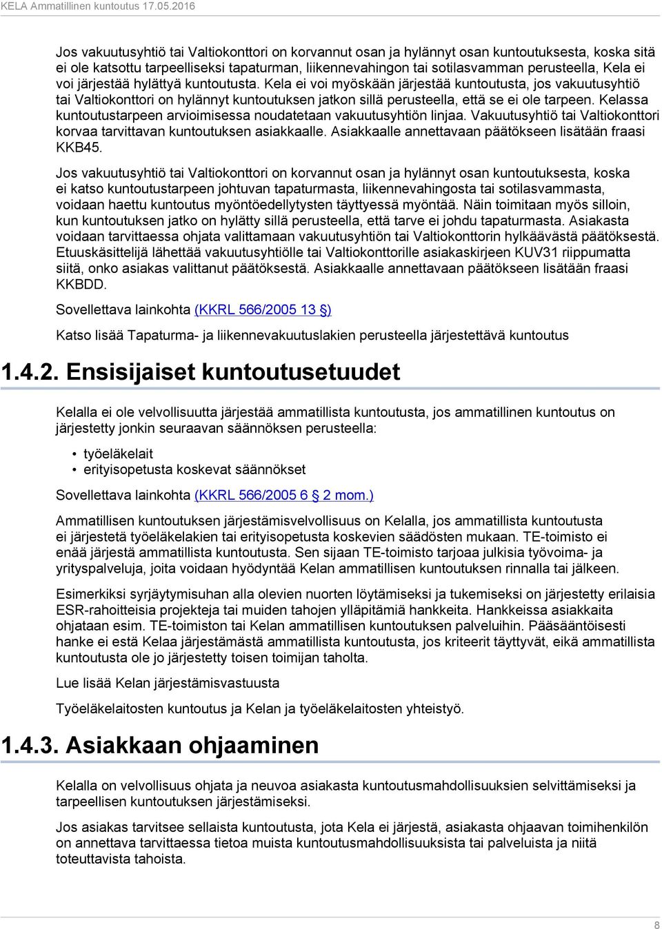 Kelassa kuntoutustarpeen arvioimisessa noudatetaan vakuutusyhtiön linjaa. Vakuutusyhtiö tai Valtiokonttori korvaa tarvittavan kuntoutuksen asiakkaalle.