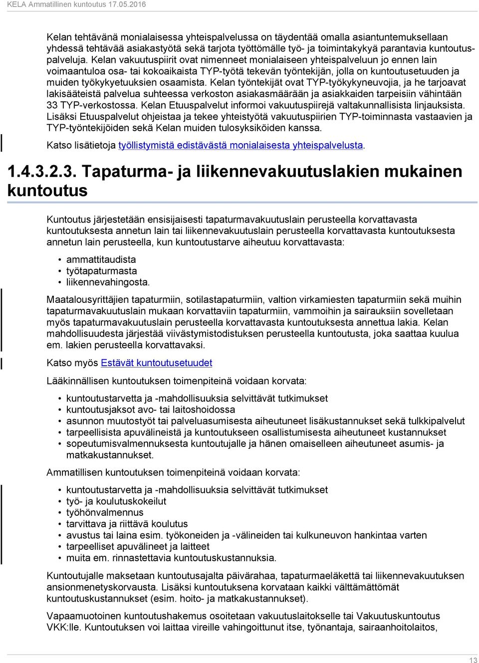osaamista. Kelan työntekijät ovat TYP-työkykyneuvojia, ja he tarjoavat lakisääteistä palvelua suhteessa verkoston asiakasmäärään ja asiakkaiden tarpeisiin vähintään 33 TYP-verkostossa.