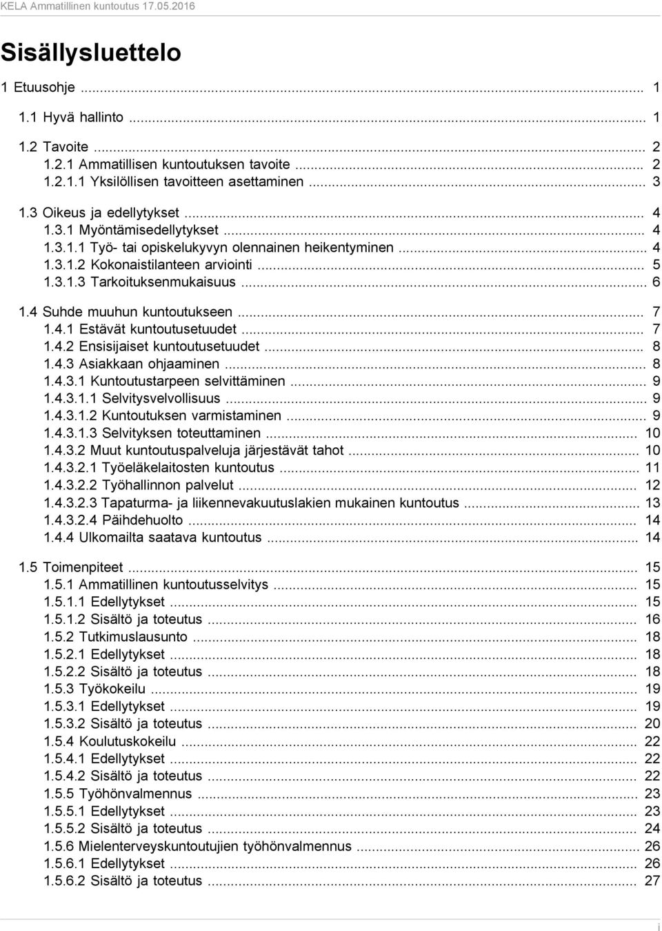 .. 7 1.4.1 Estävät kuntoutusetuudet... 7 1.4.2 Ensisijaiset kuntoutusetuudet... 8 1.4.3 Asiakkaan ohjaaminen... 8 1.4.3.1 Kuntoutustarpeen selvittäminen... 9 1.4.3.1.1 Selvitysvelvollisuus... 9 1.4.3.1.2 Kuntoutuksen varmistaminen.