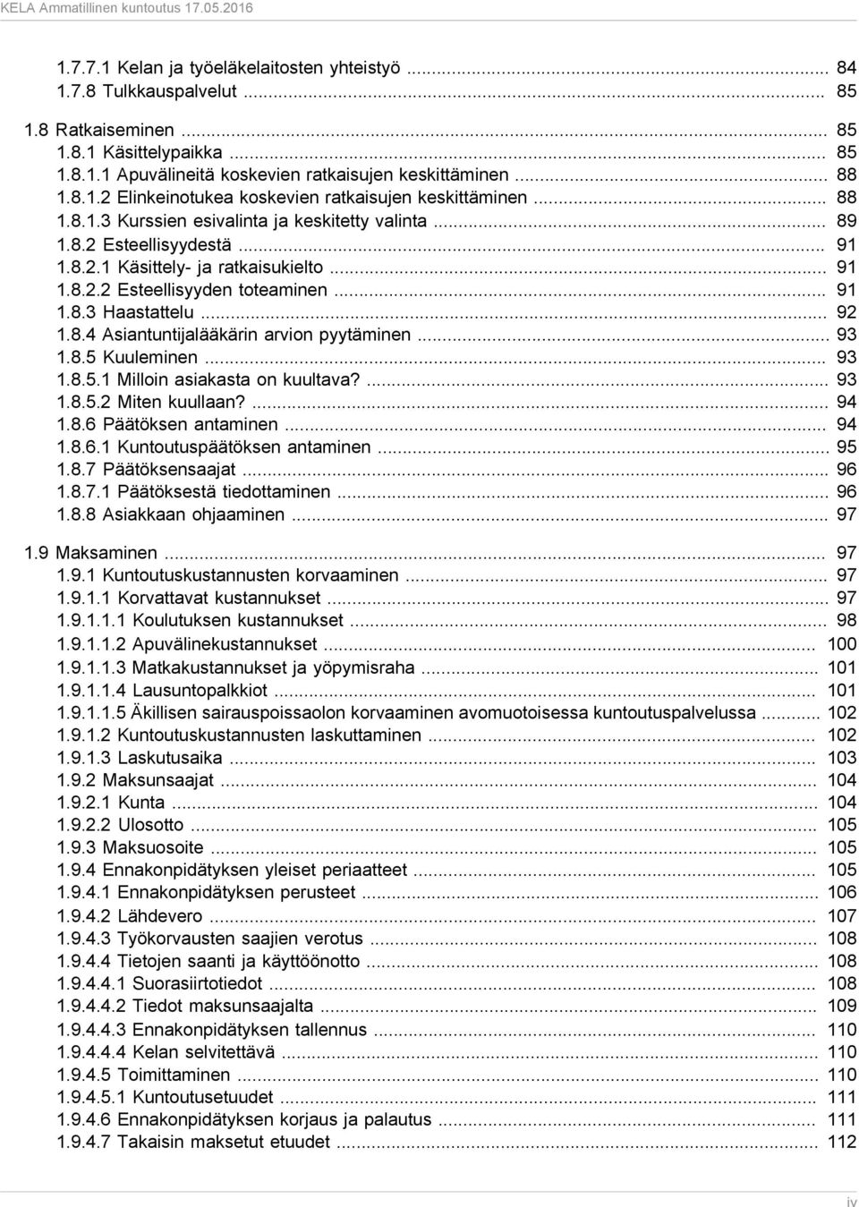 8.4 Asiantuntijalääkärin arvion pyytäminen... 93 1.8.5 Kuuleminen... 93 1.8.5.1 Milloin asiakasta on kuultava?... 93 1.8.5.2 Miten kuullaan?... 94 1.8.6 Päätöksen antaminen... 94 1.8.6.1 Kuntoutuspäätöksen antaminen.