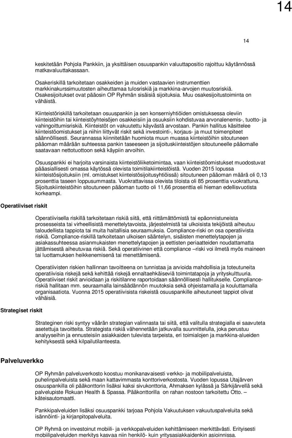 Osakesijoitukset ovat pääosin OP Ryhmän sisäisiä sijoituksia. Muu osakesijoitustoiminta on vähäistä.