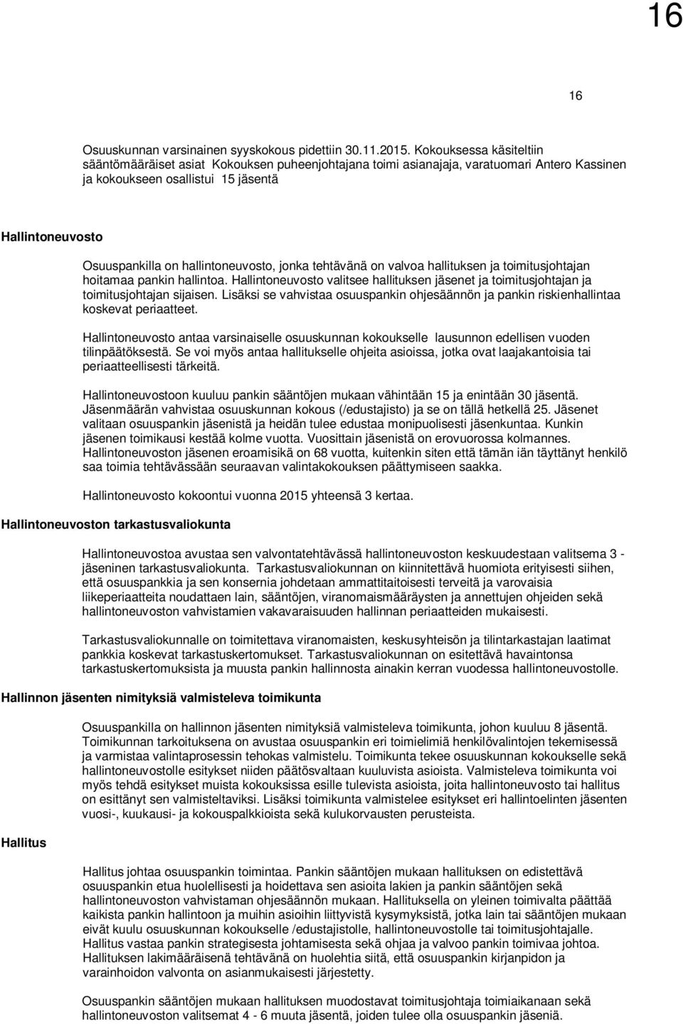 hallintoneuvosto, jonka tehtävänä on valvoa hallituksen ja toimitusjohtajan hoitamaa pankin hallintoa. Hallintoneuvosto valitsee hallituksen jäsenet ja toimitusjohtajan ja toimitusjohtajan sijaisen.