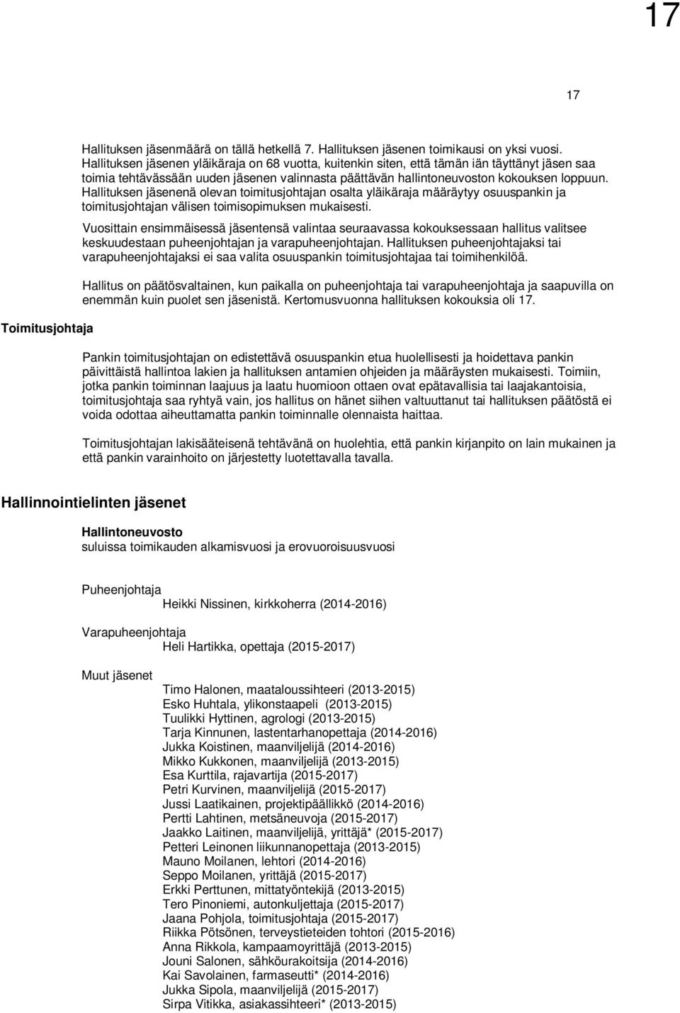 Hallituksen jäsenenä olevan toimitusjohtajan osalta yläikäraja määräytyy osuuspankin ja toimitusjohtajan välisen toimisopimuksen mukaisesti.