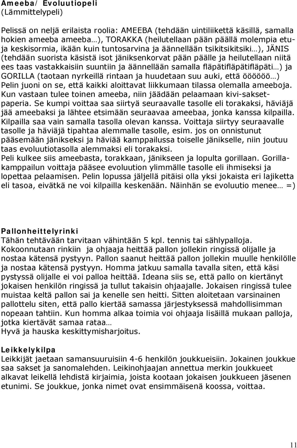 äännellään samalla fläpätifläpätifläpäti ) ja GORILLA (taotaan nyrkeillä rintaan ja huudetaan suu auki, että öööööö ) Pelin juoni on se, että kaikki aloittavat liikkumaan tilassa olemalla ameeboja.