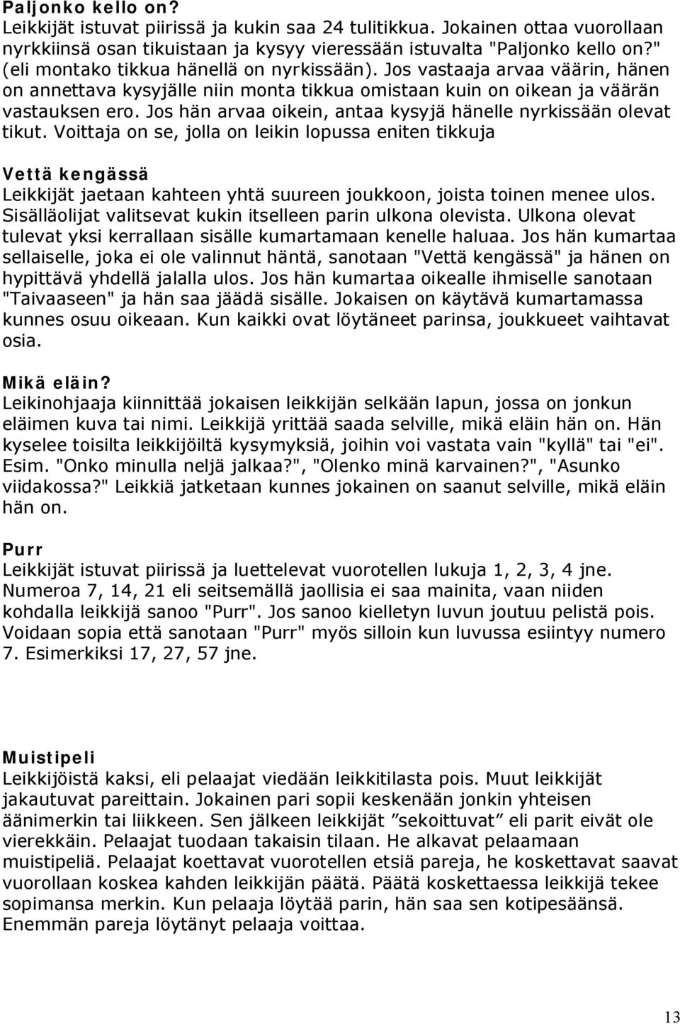 Jos hän arvaa oikein, antaa kysyjä hänelle nyrkissään olevat tikut.